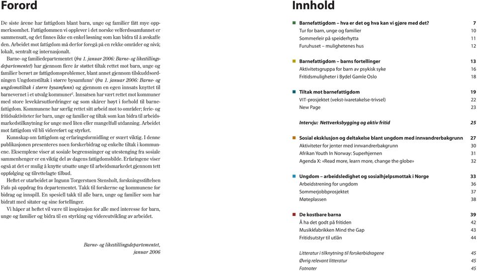 Arbeidet mot fattigdom må derfor foregå på en rekke områder og nivå; lokalt, sentralt og internasjonalt. Barne- og familiedepartementet (fra 1.