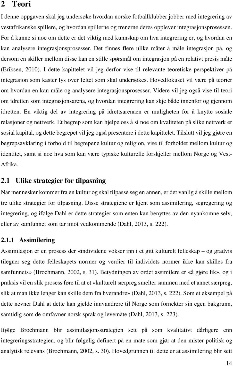 Det finnes flere ulike måter å måle integrasjon på, og dersom en skiller mellom disse kan en stille spørsmål om integrasjon på en relativt presis måte (Eriksen, 2010).