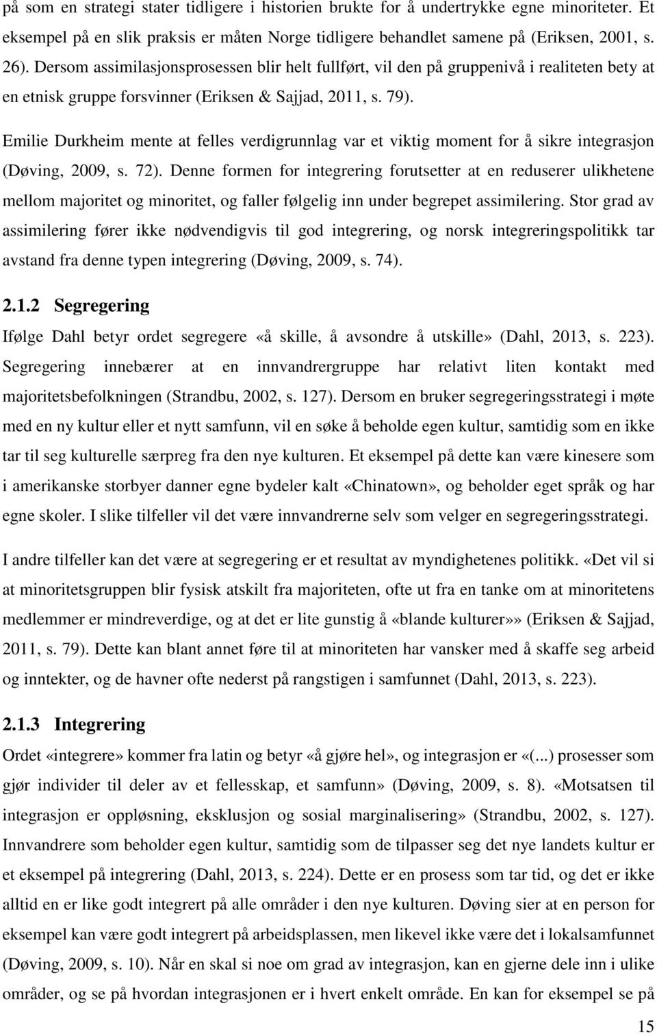 Emilie Durkheim mente at felles verdigrunnlag var et viktig moment for å sikre integrasjon (Døving, 2009, s. 72).