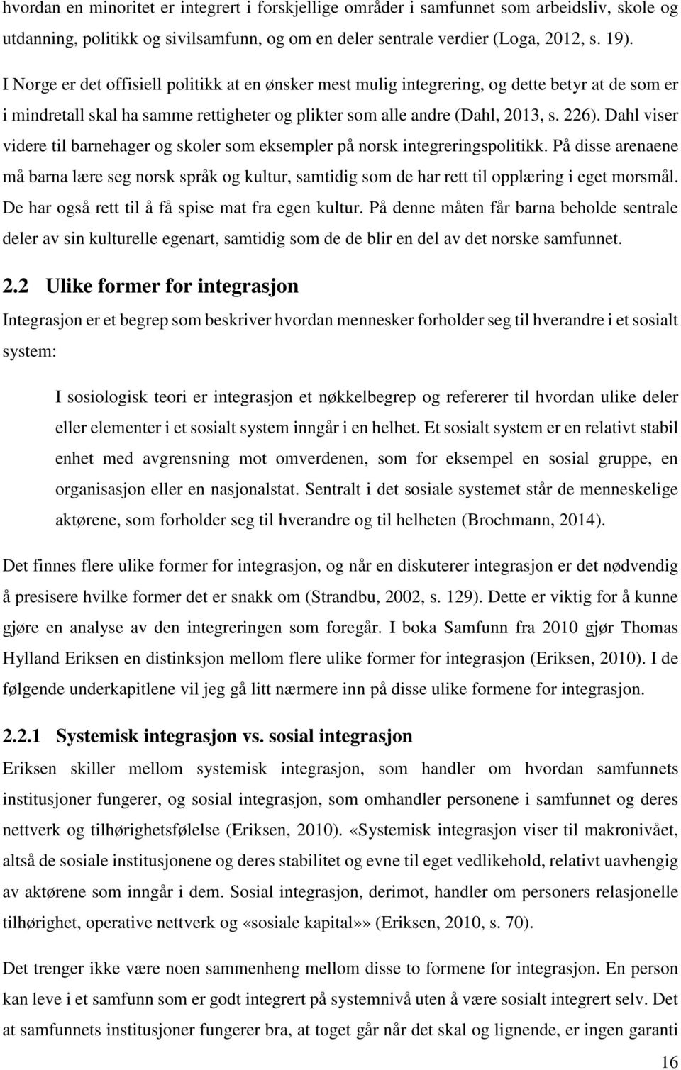 Dahl viser videre til barnehager og skoler som eksempler på norsk integreringspolitikk.