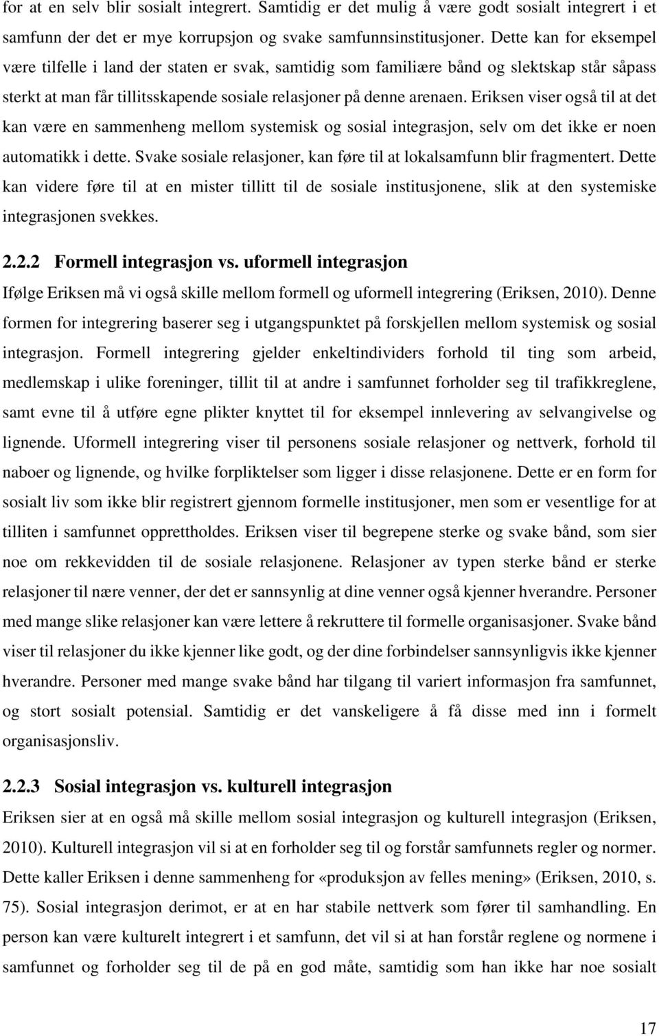 Eriksen viser også til at det kan være en sammenheng mellom systemisk og sosial integrasjon, selv om det ikke er noen automatikk i dette.