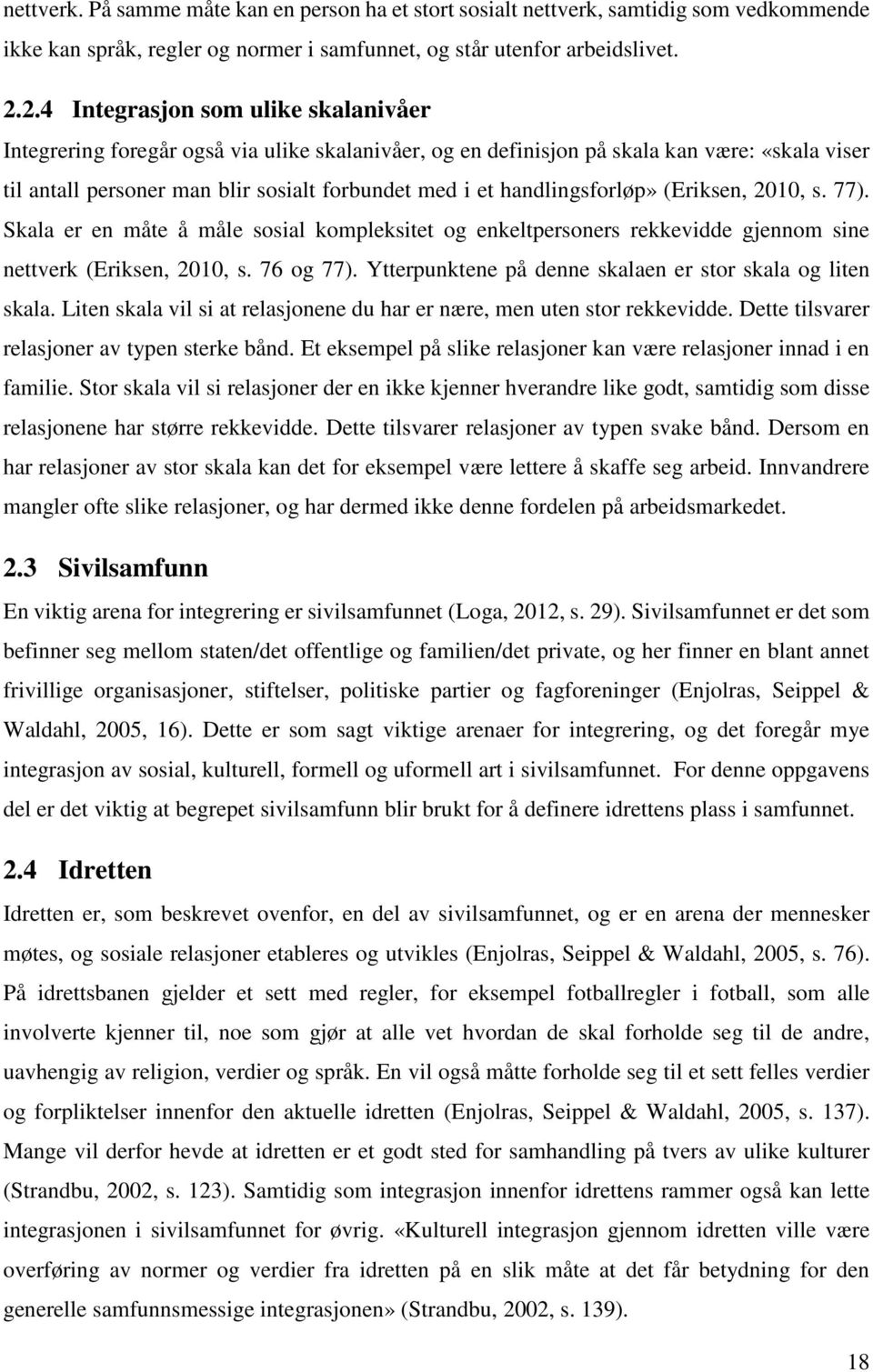 handlingsforløp» (Eriksen, 2010, s. 77). Skala er en måte å måle sosial kompleksitet og enkeltpersoners rekkevidde gjennom sine nettverk (Eriksen, 2010, s. 76 og 77).