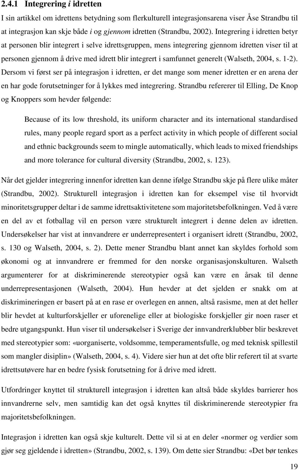 (Walseth, 2004, s. 1-2). Dersom vi først ser på integrasjon i idretten, er det mange som mener idretten er en arena der en har gode forutsetninger for å lykkes med integrering.