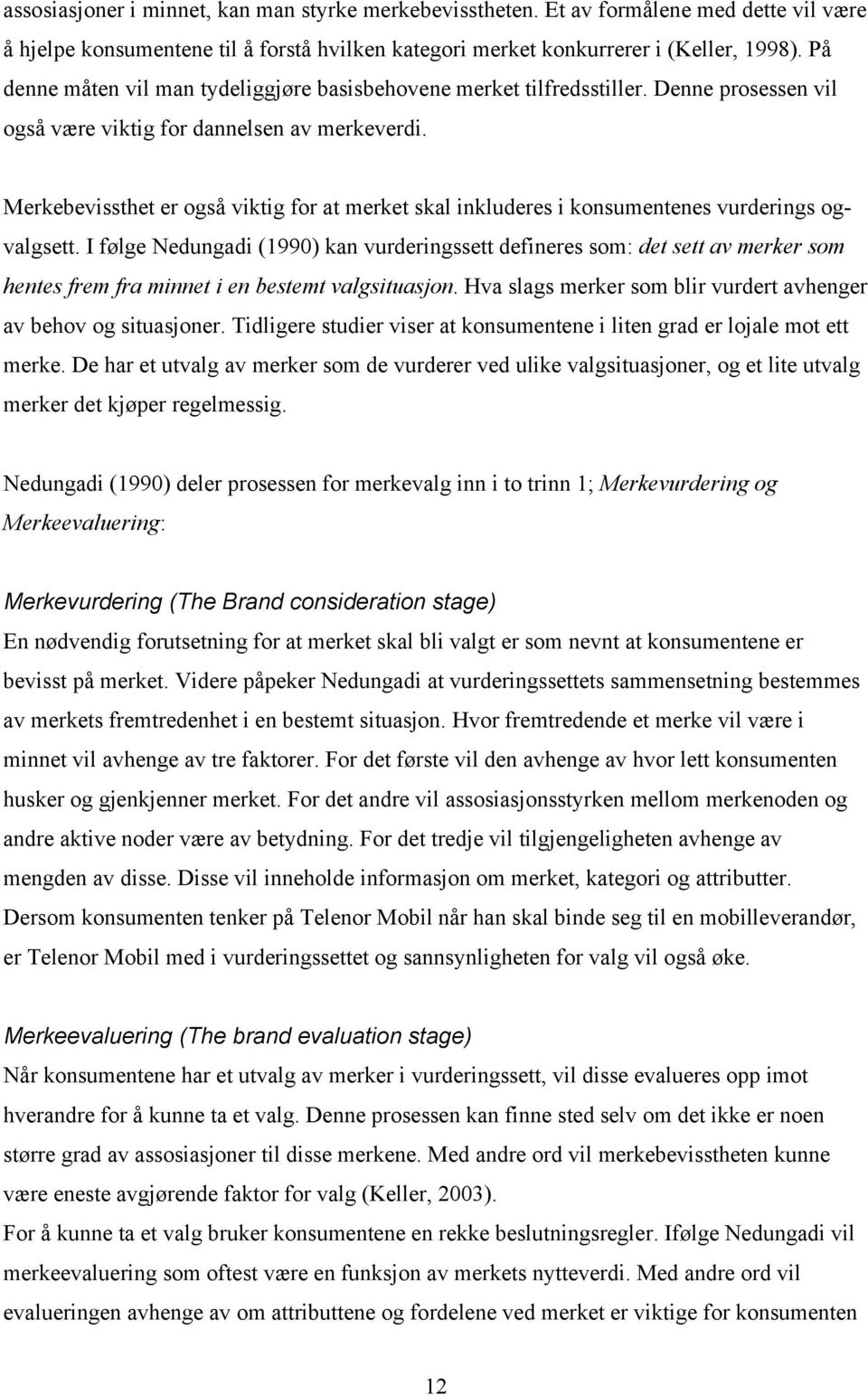 Merkebevissthet er også viktig for at merket skal inkluderes i konsumentenes vurderings ogvalgsett.