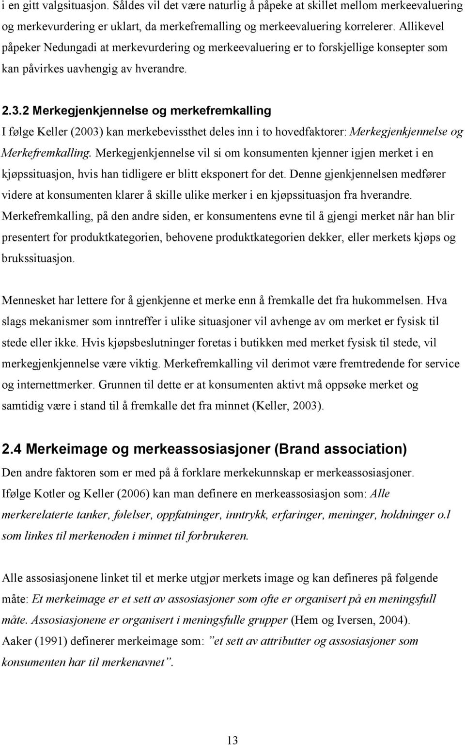 2 Merkegjenkjennelse og merkefremkalling I følge Keller (2003) kan merkebevissthet deles inn i to hovedfaktorer: Merkegjenkjennelse og Merkefremkalling.