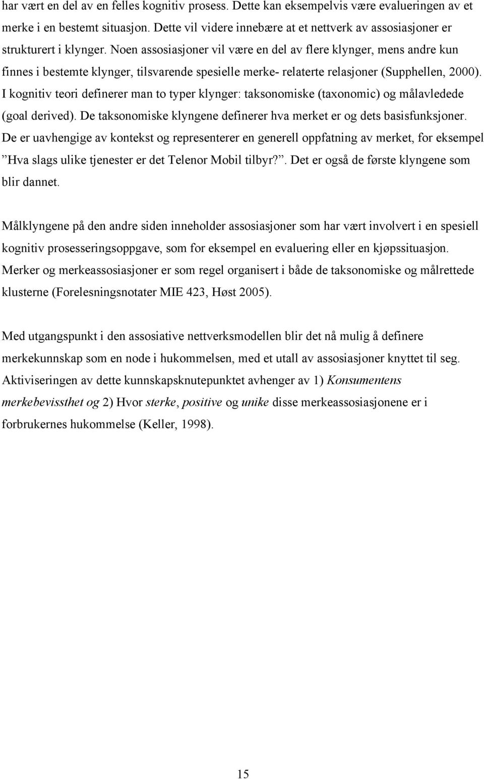 Noen assosiasjoner vil være en del av flere klynger, mens andre kun finnes i bestemte klynger, tilsvarende spesielle merke- relaterte relasjoner (Supphellen, 2000).