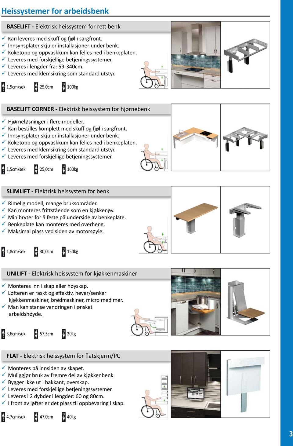 1,5cm/sek 25,0cm 100kg BASELIFT CORNER - Elektrisk heissystem for hjørnebenk Hjørneløsninger i flere modeller. Kan bestilles komplett med skuff og fjøl i sargfront.