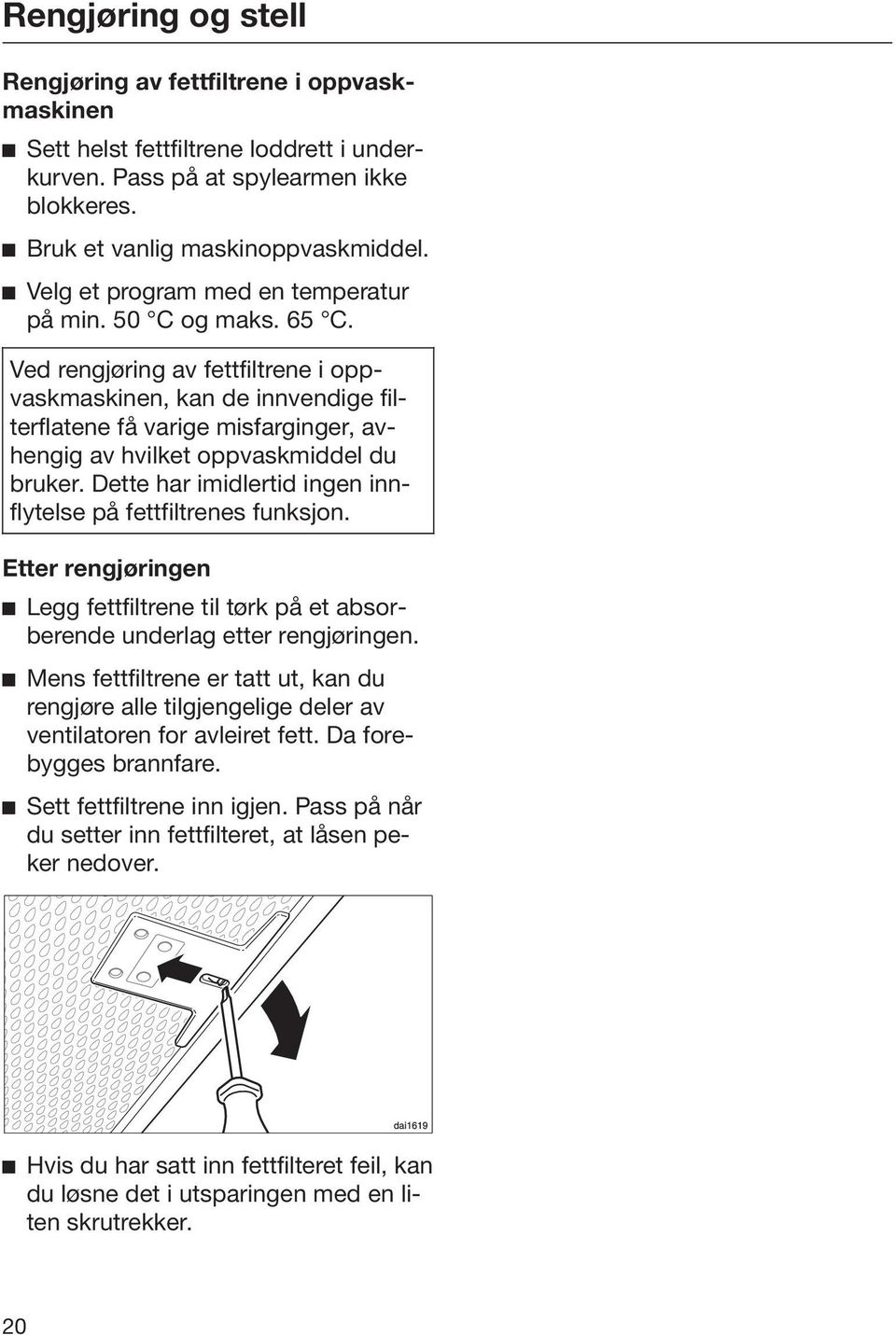 Ved rengjøring av fettfiltrene i oppvaskmaskinen, kan de innvendige filterflatene få varige misfarginger, avhengig av hvilket oppvaskmiddel du bruker.