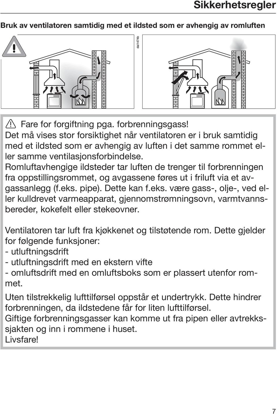 Romluftavhengige ildsteder tar luften de trenger til forbrenningen fra oppstillingsrommet, og avgassene føres ut i friluft via et avgassanlegg (f.eks.