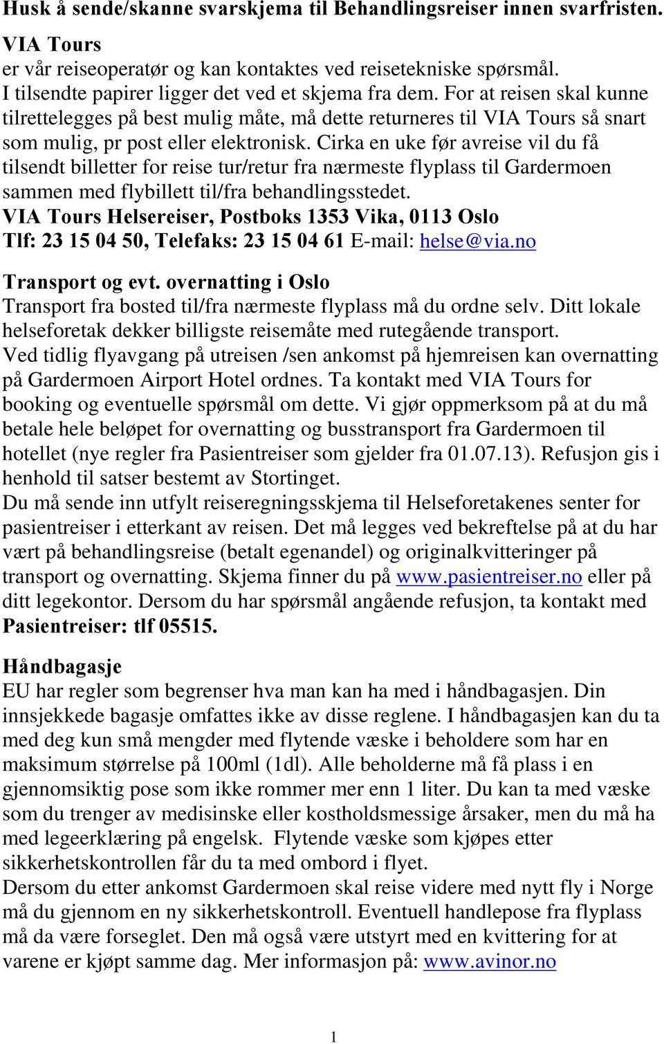 Cirka en uke før avreise vil du få tilsendt billetter for reise tur/retur fra nærmeste flyplass til Gardermoen sammen med flybillett til/fra behandlingsstedet.