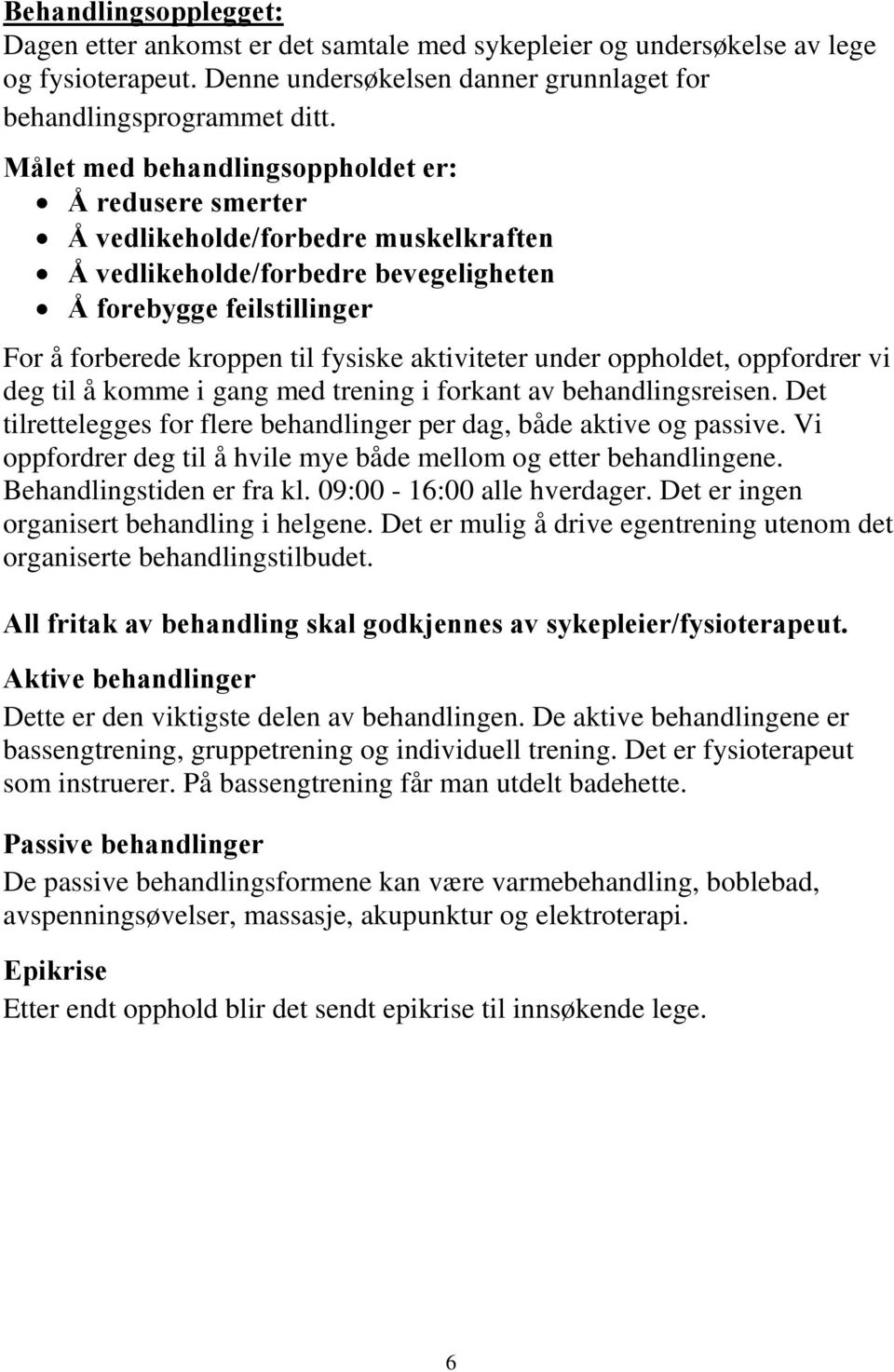 aktiviteter under oppholdet, oppfordrer vi deg til å komme i gang med trening i forkant av behandlingsreisen. Det tilrettelegges for flere behandlinger per dag, både aktive og passive.