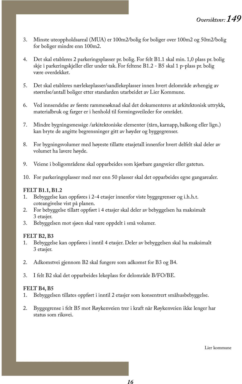 Det skal etableres nærlekeplasser/sandlekeplasser innen hvert delområde avhengig av størrelse/antall boliger etter standarden utarbeidet av Lier Kommune. 6.