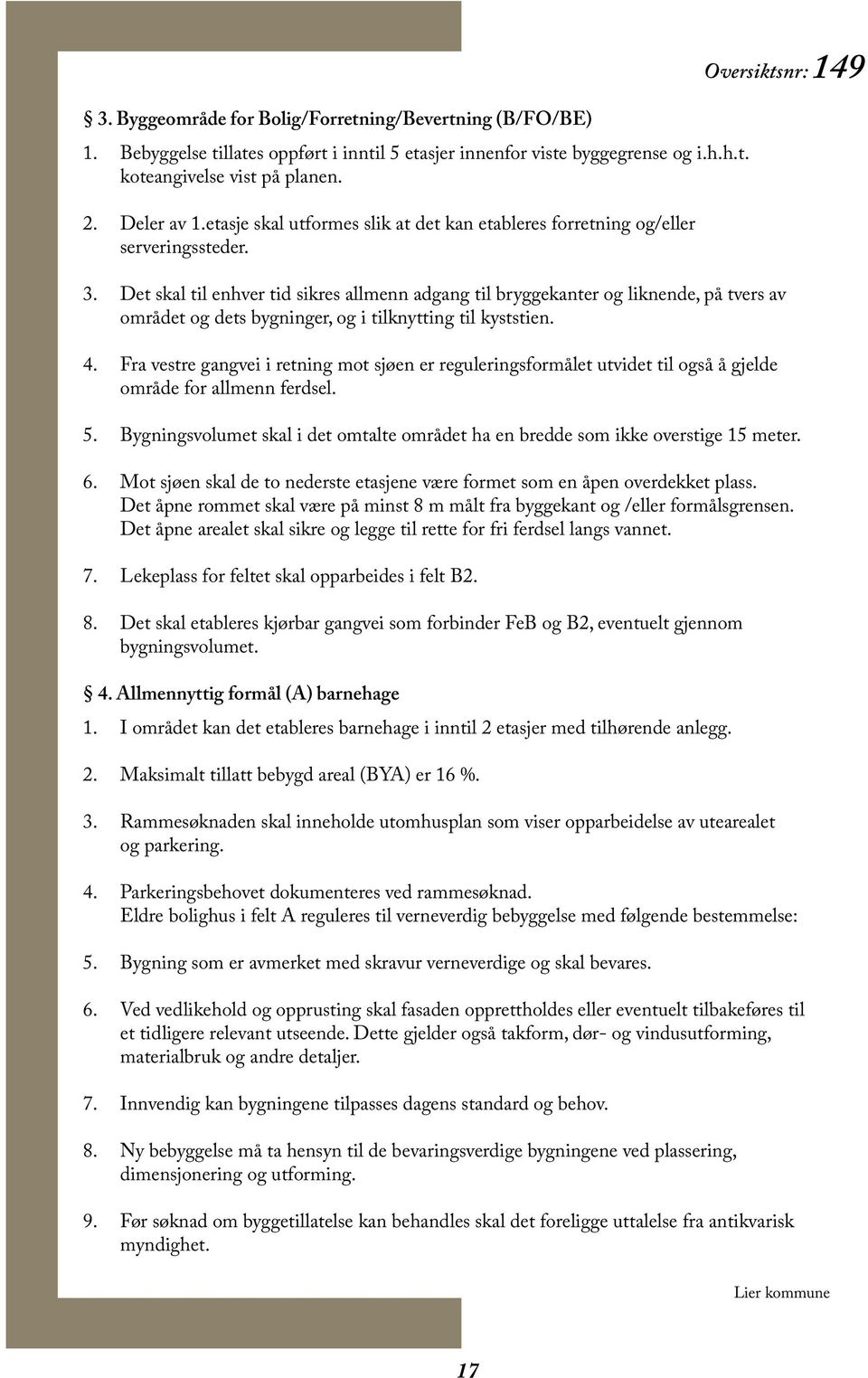 Det skal til enhver tid sikres allmenn adgang til bryggekanter og liknende, på tvers av området og dets bygninger, og i tilknytting til kyststien. 4.