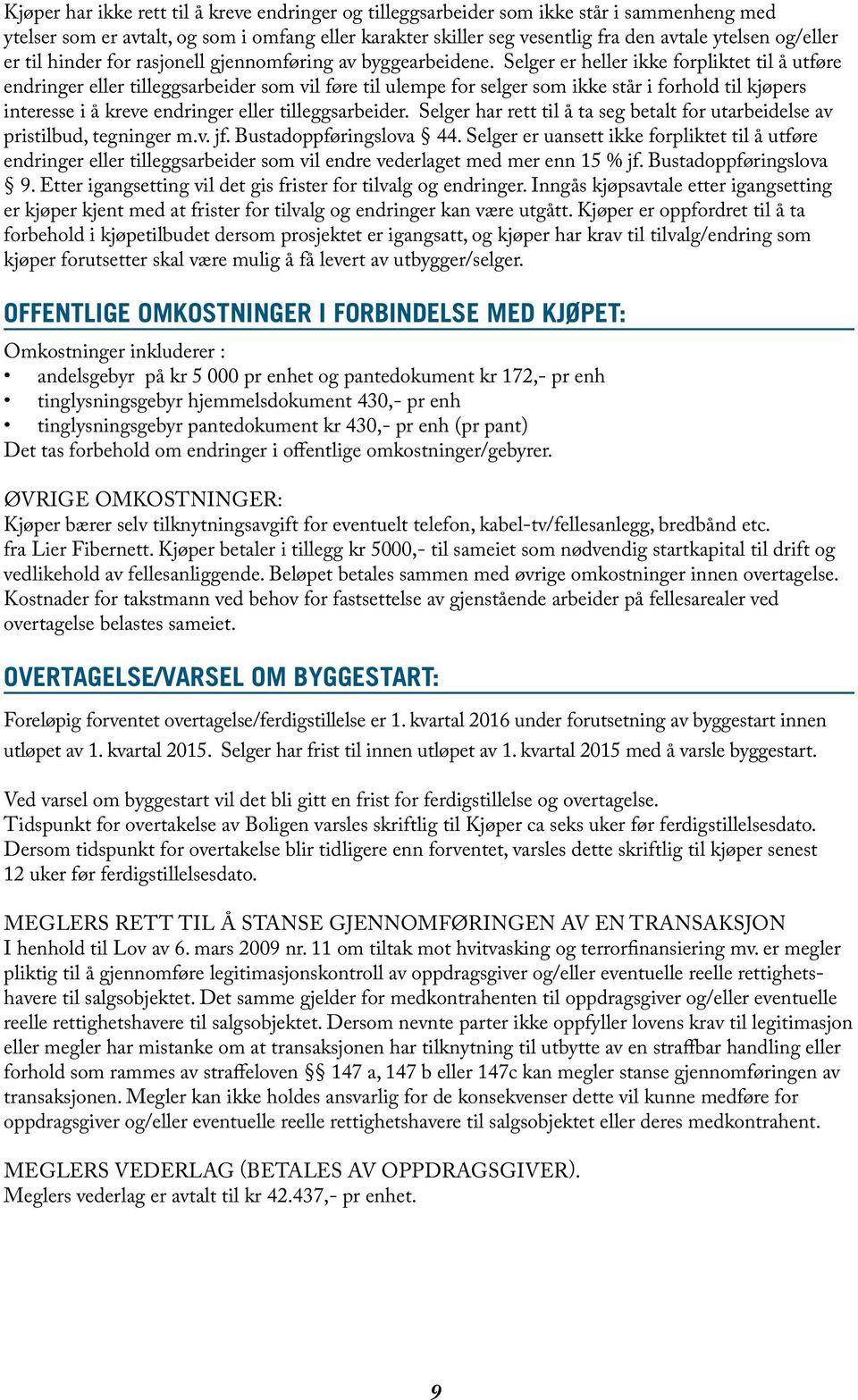 Selger er heller ikke forpliktet til å utføre endringer eller tilleggsarbeider som vil føre til ulempe for selger som ikke står i forhold til kjøpers interesse i å kreve endringer eller