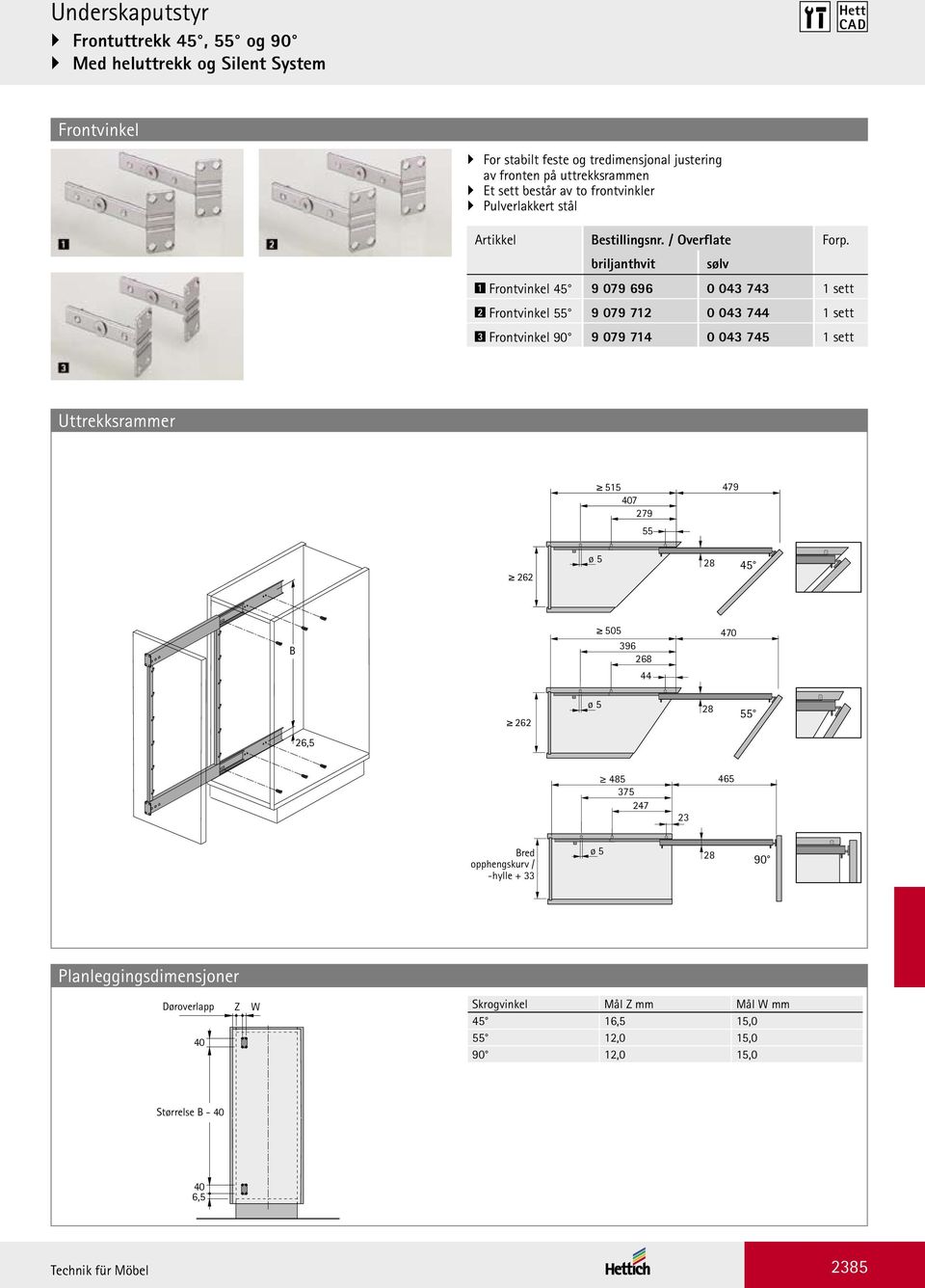 briljanthvit sølv 1 Frontvinkel 45 9 079 696 0 043 743 1 sett 2 Frontvinkel 55 9 079 712 0 043 744 1 sett 3 Frontvinkel 90 9 079 714 0 043 745 1 sett Uttrekksrammer 515 407 279 55