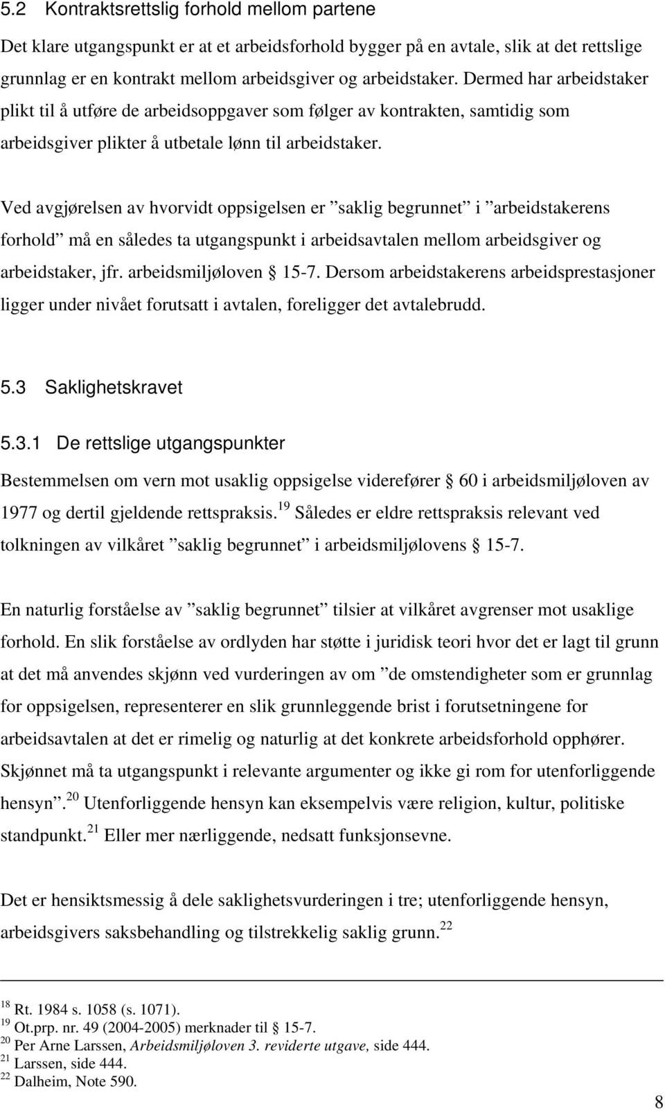 Ved avgjørelsen av hvorvidt oppsigelsen er saklig begrunnet i arbeidstakerens forhold må en således ta utgangspunkt i arbeidsavtalen mellom arbeidsgiver og arbeidstaker, jfr. arbeidsmiljøloven 15-7.