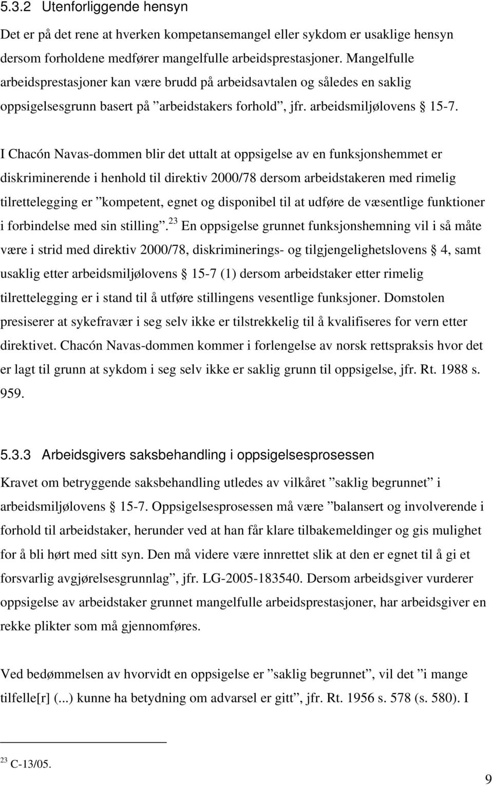 I Chacón Navas-dommen blir det uttalt at oppsigelse av en funksjonshemmet er diskriminerende i henhold til direktiv 2000/78 dersom arbeidstakeren med rimelig tilrettelegging er kompetent, egnet og