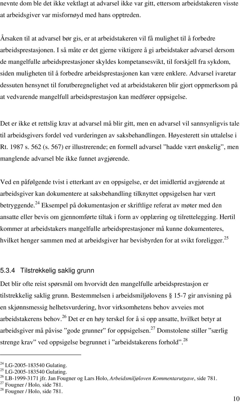 I så måte er det gjerne viktigere å gi arbeidstaker advarsel dersom de mangelfulle arbeidsprestasjoner skyldes kompetansesvikt, til forskjell fra sykdom, siden muligheten til å forbedre