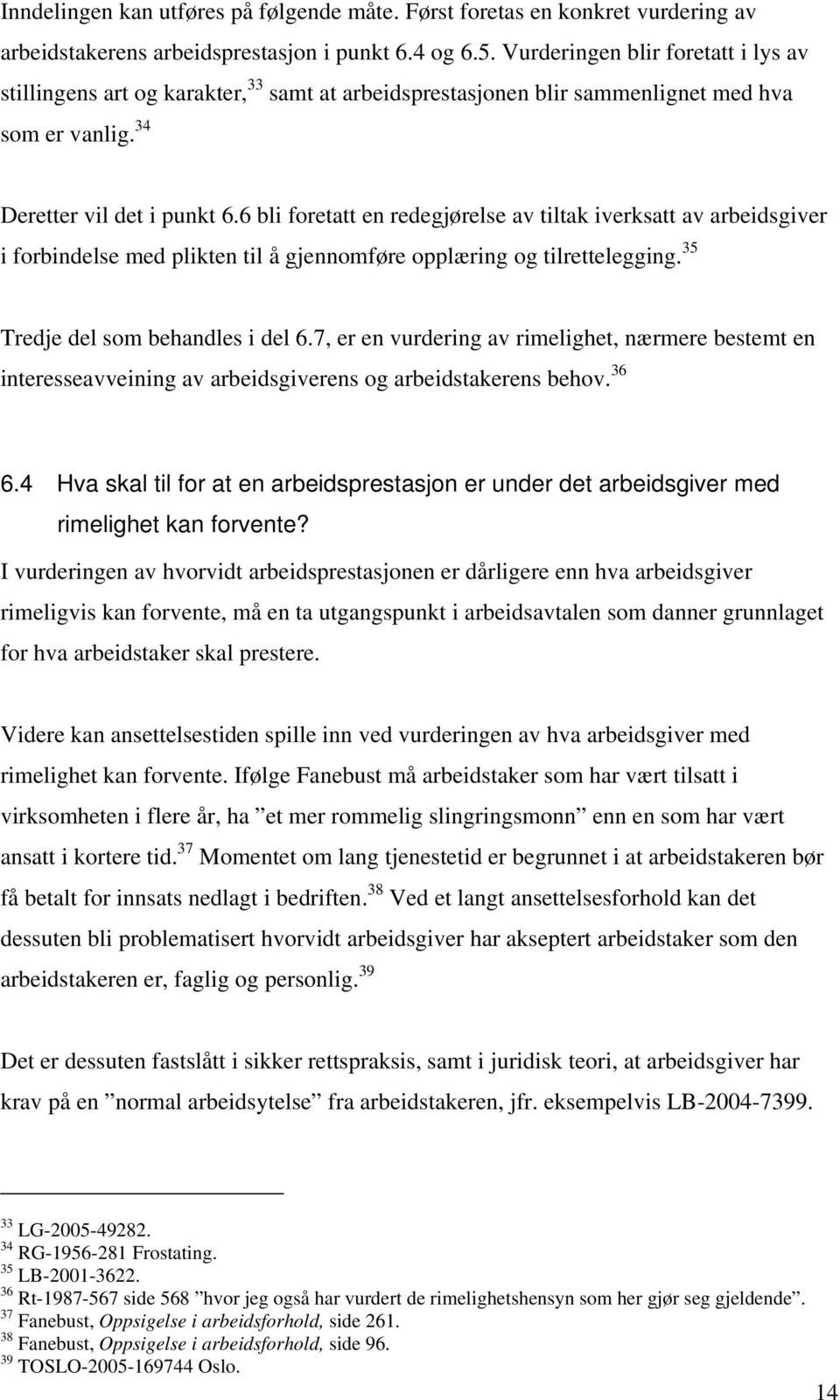 6 bli foretatt en redegjørelse av tiltak iverksatt av arbeidsgiver i forbindelse med plikten til å gjennomføre opplæring og tilrettelegging. 35 Tredje del som behandles i del 6.