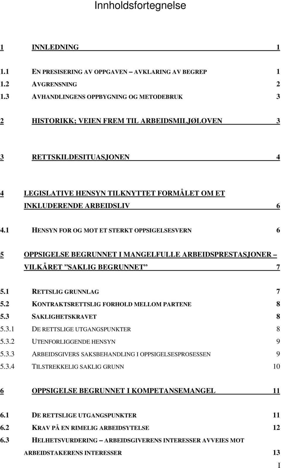 1 HENSYN FOR OG MOT ET STERKT OPPSIGELSESVERN 6 5 OPPSIGELSE BEGRUNNET I MANGELFULLE ARBEIDSPRESTASJONER VILKÅRET SAKLIG BEGRUNNET 7 5.1 RETTSLIG GRUNNLAG 7 5.