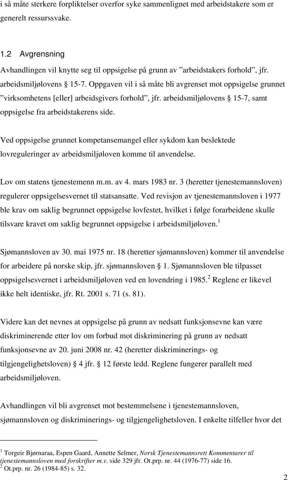 Oppgaven vil i så måte bli avgrenset mot oppsigelse grunnet virksomhetens [eller] arbeidsgivers forhold, jfr. arbeidsmiljølovens 15-7, samt oppsigelse fra arbeidstakerens side.