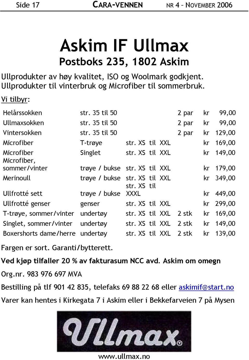 XS til XXL kr 169,00 Microfiber Singlet str. XS til XXL kr 149,00 Microfiber, sommer/vinter trøye / bukse str. XS til XXL kr 179,00 Merinoull trøye / bukse str. XS til XXL kr 349,00 str.