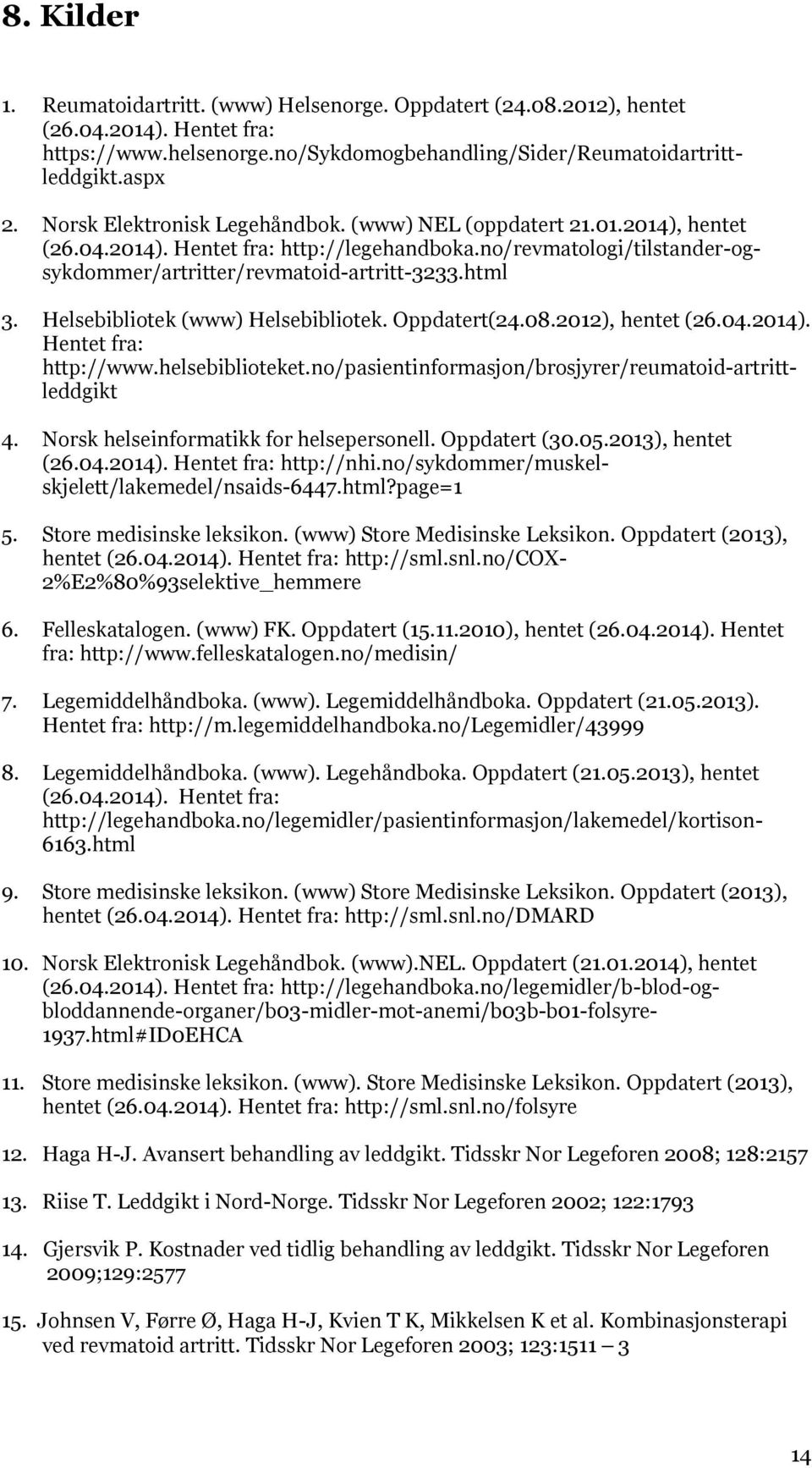 Helsebibliotek (www) Helsebibliotek. Oppdatert(24.08.2012), hentet (26.04.2014). Hentet fra: http://www.helsebiblioteket.no/pasientinformasjon/brosjyrer/reumatoid-artrittleddgikt 4.