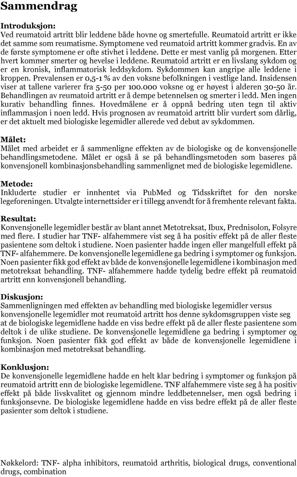 Reumatoid artritt er en livslang sykdom og er en kronisk, inflammatorisk leddsykdom. Sykdommen kan angripe alle leddene i kroppen. Prevalensen er 0,5-1 % av den voksne befolkningen i vestlige land.