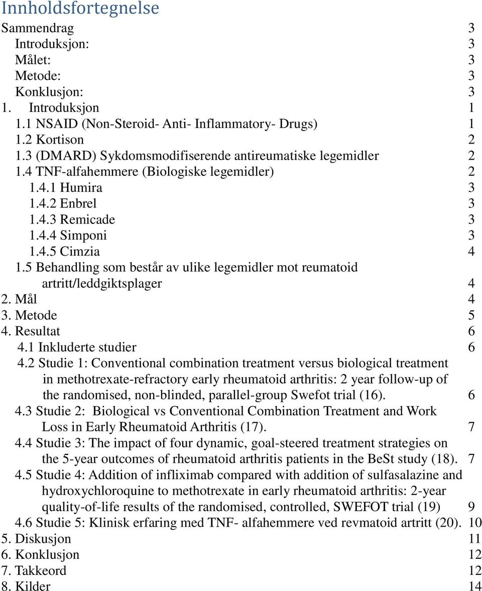 5 Behandling som består av ulike legemidler mot reumatoid artritt/leddgiktsplager 4 2. Mål 4 3. Metode 5 4. Resultat 6 4.1 Inkluderte studier 6 4.