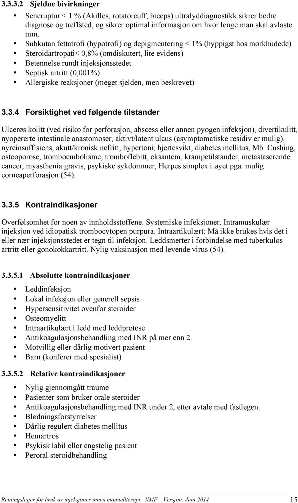 Allergiske reaksjoner (meget sjelden, men beskrevet) 3.