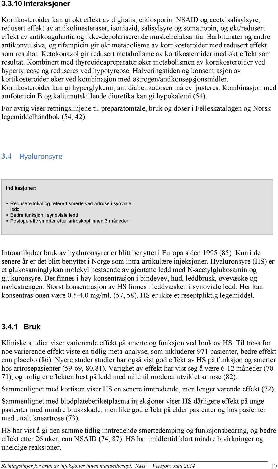 Barbiturater og andre antikonvulsiva, og rifampicin gir økt metabolisme av kortikosteroider med redusert effekt som resultat.