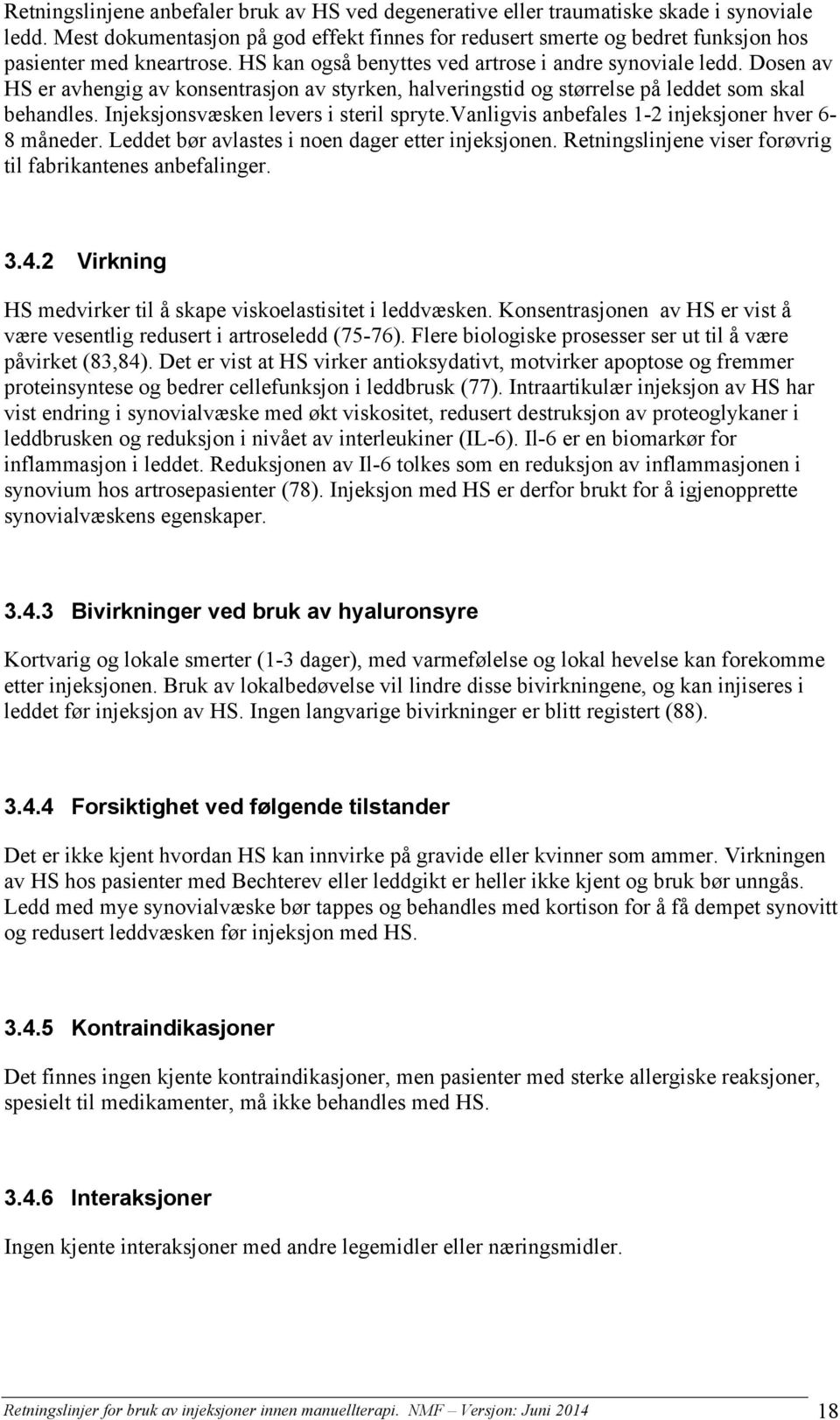 Dosen av HS er avhengig av konsentrasjon av styrken, halveringstid og størrelse på leddet som skal behandles. Injeksjonsvæsken levers i steril spryte.