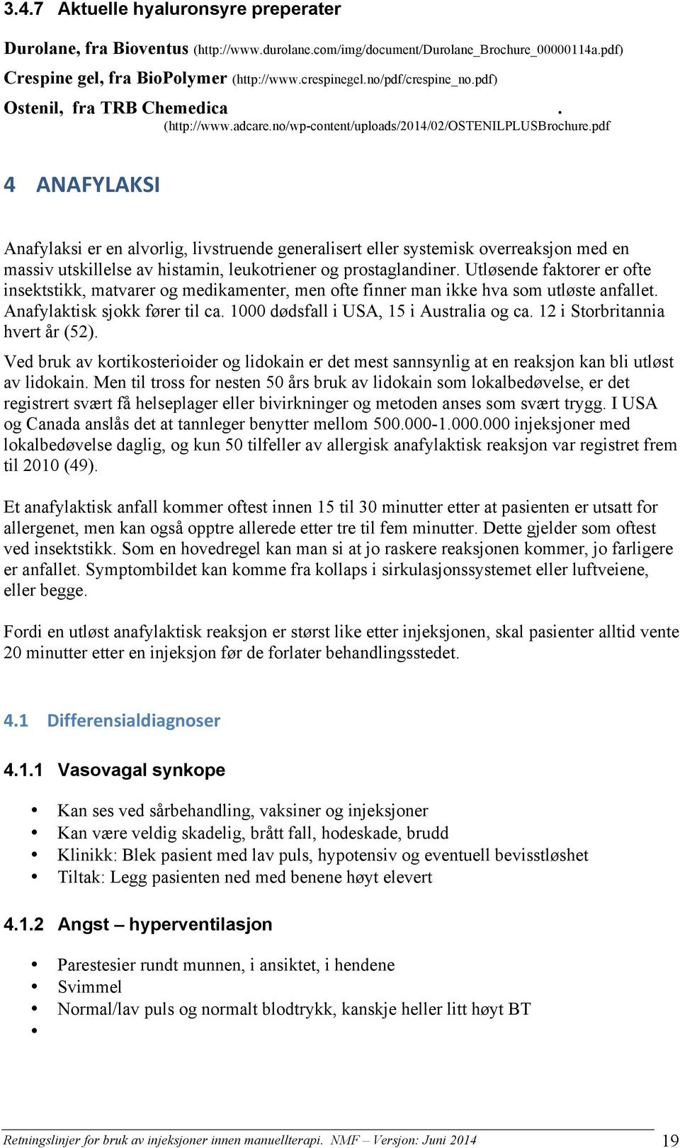 pdf 4 ANAFYLAKSI Anafylaksi er en alvorlig, livstruende generalisert eller systemisk overreaksjon med en massiv utskillelse av histamin, leukotriener og prostaglandiner.