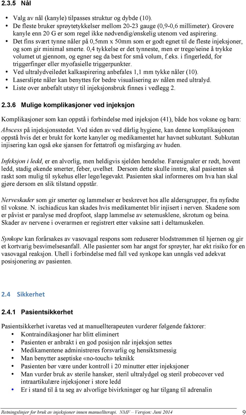 0,4 tykkelse er det tynneste, men er trege/seine å trykke volumet ut gjennom, og egner seg da best for små volum, f.eks. i fingerledd, for triggerfinger eller myofasielle triggerpunkter.