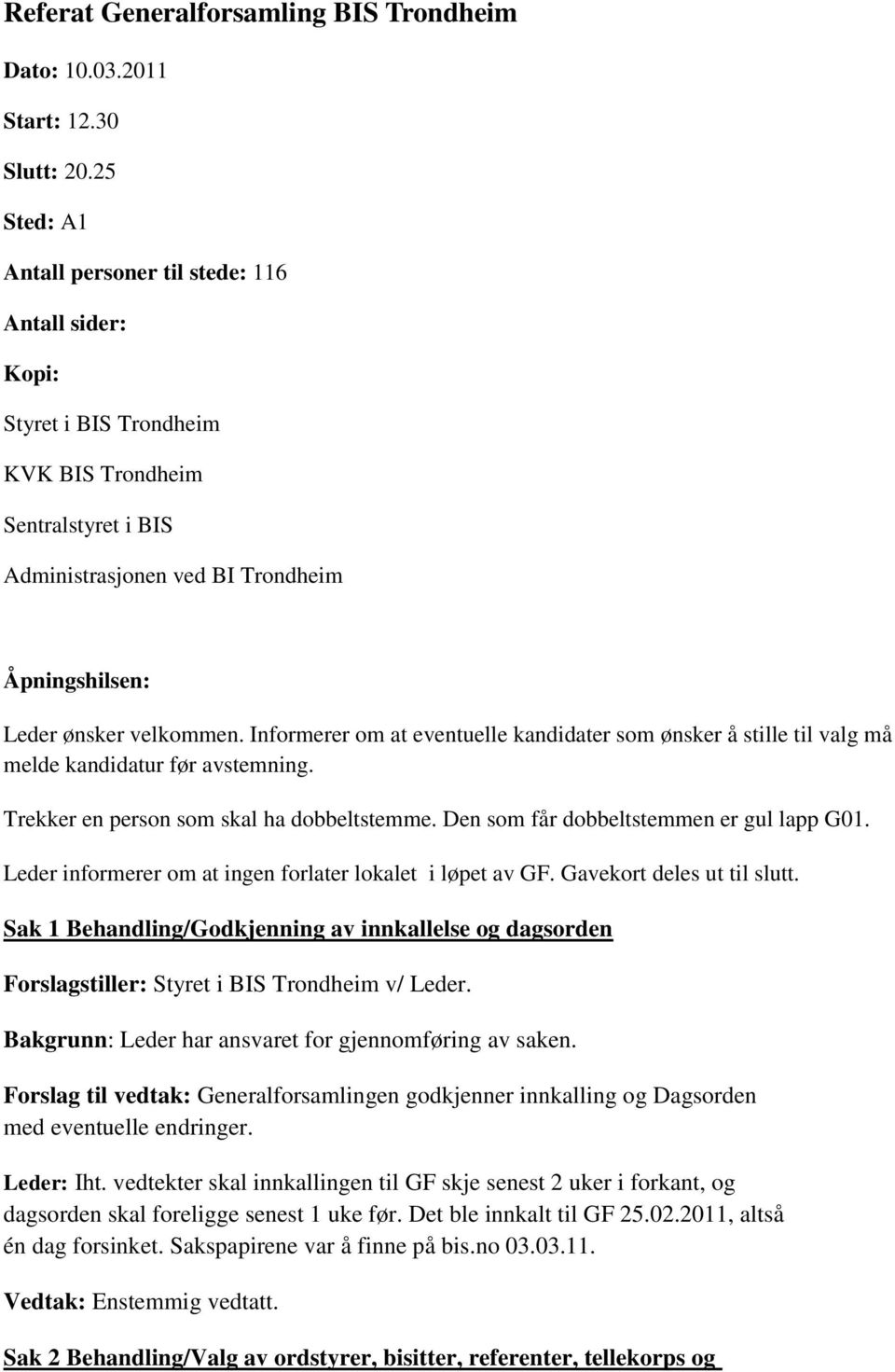 Informerer om at eventuelle kandidater som ønsker å stille til valg må melde kandidatur før avstemning. Trekker en person som skal ha dobbeltstemme. Den som får dobbeltstemmen er gul lapp G01.