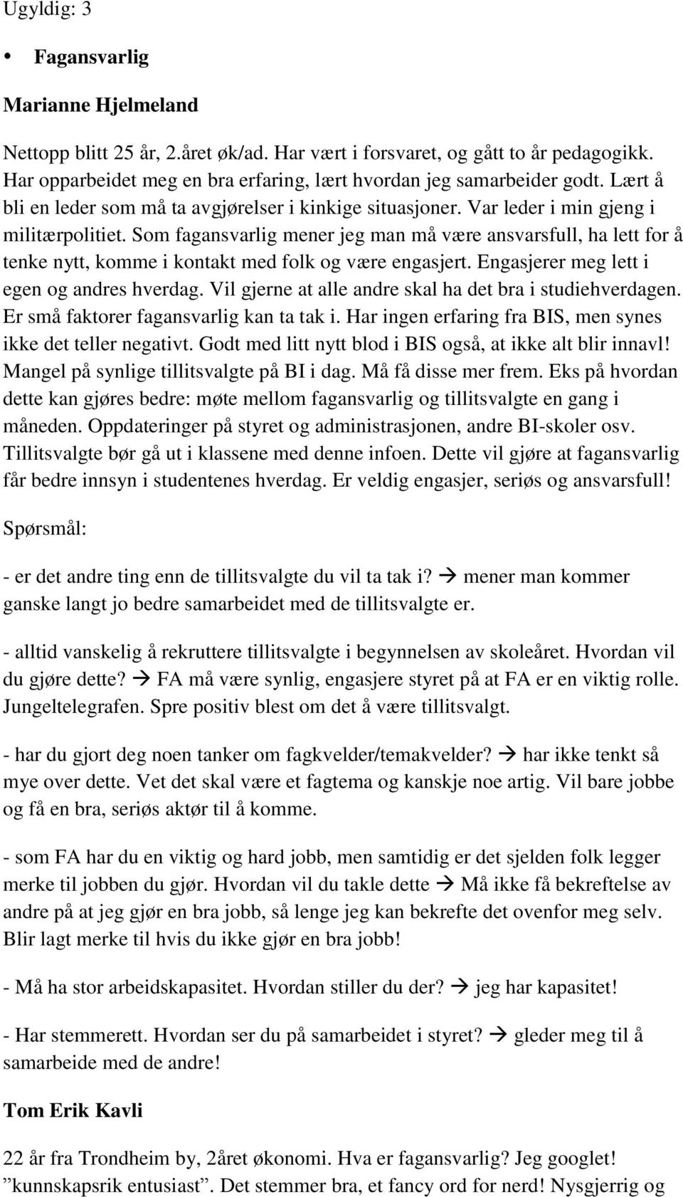 Som fagansvarlig mener jeg man må være ansvarsfull, ha lett for å tenke nytt, komme i kontakt med folk og være engasjert. Engasjerer meg lett i egen og andres hverdag.