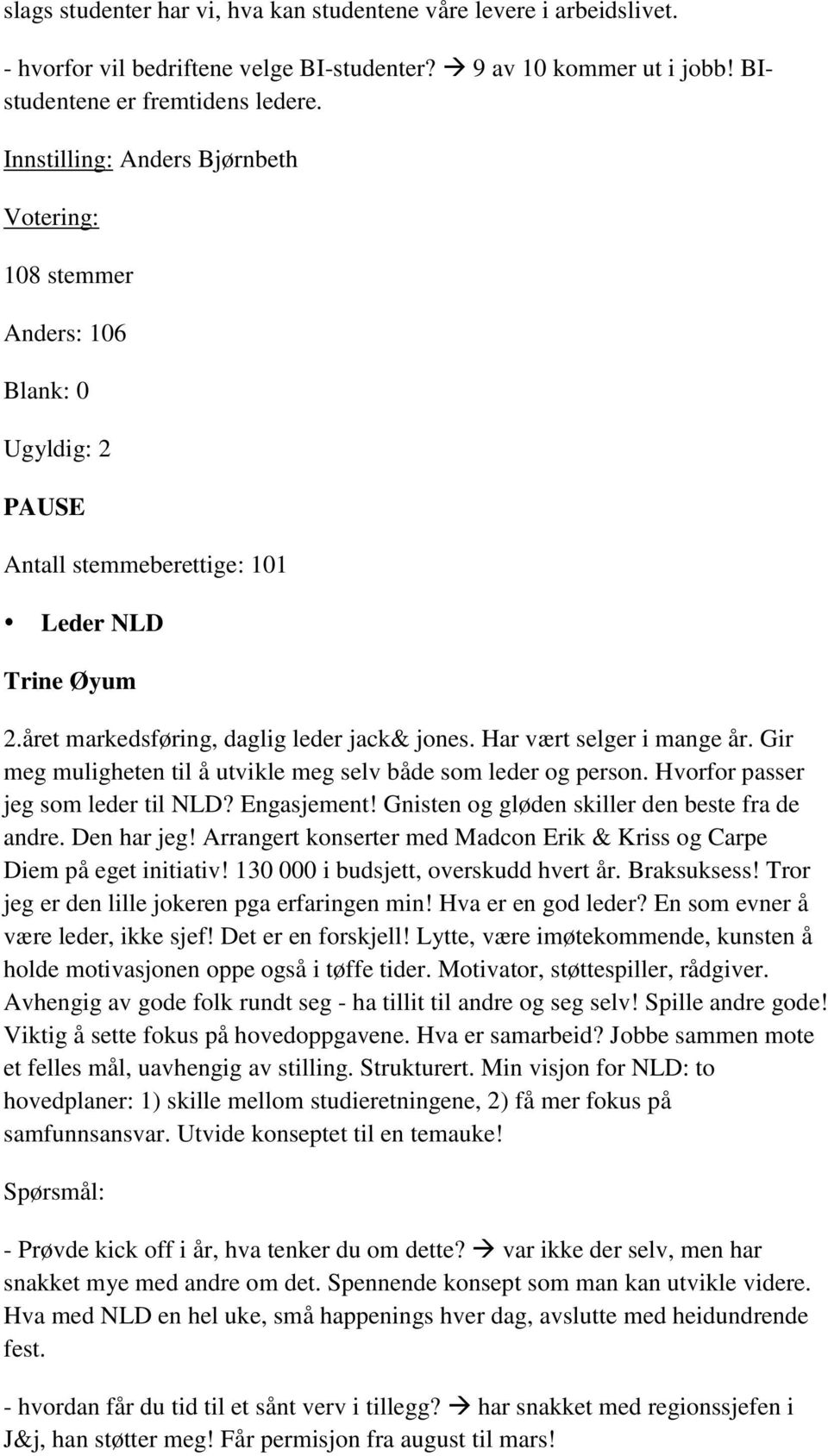 Har vært selger i mange år. Gir meg muligheten til å utvikle meg selv både som leder og person. Hvorfor passer jeg som leder til NLD? Engasjement! Gnisten og gløden skiller den beste fra de andre.