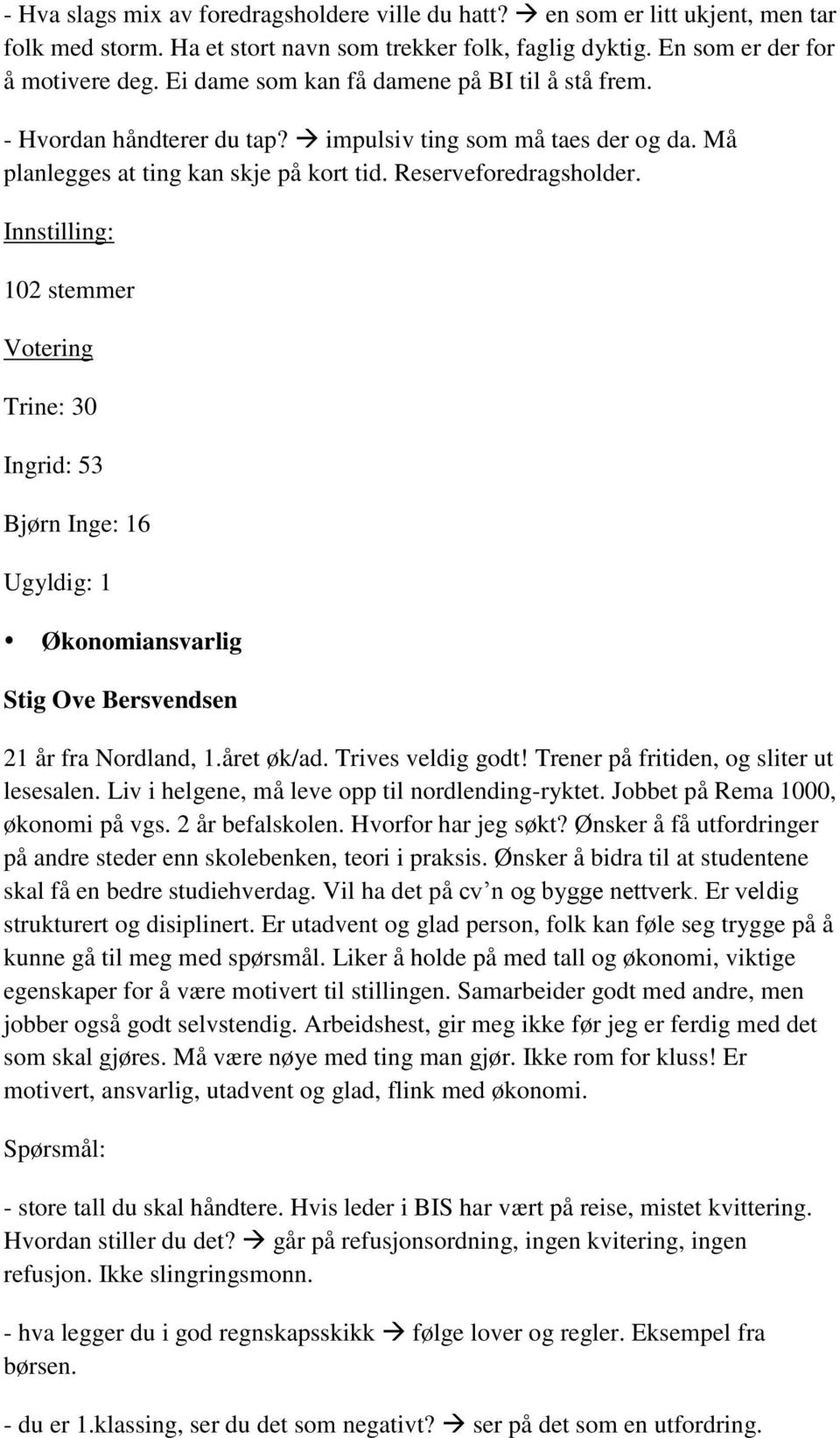 Innstilling: 102 stemmer Votering Trine: 30 Ingrid: 53 Bjørn Inge: 16 Ugyldig: 1 Økonomiansvarlig Stig Ove Bersvendsen 21 år fra Nordland, 1.året øk/ad. Trives veldig godt!