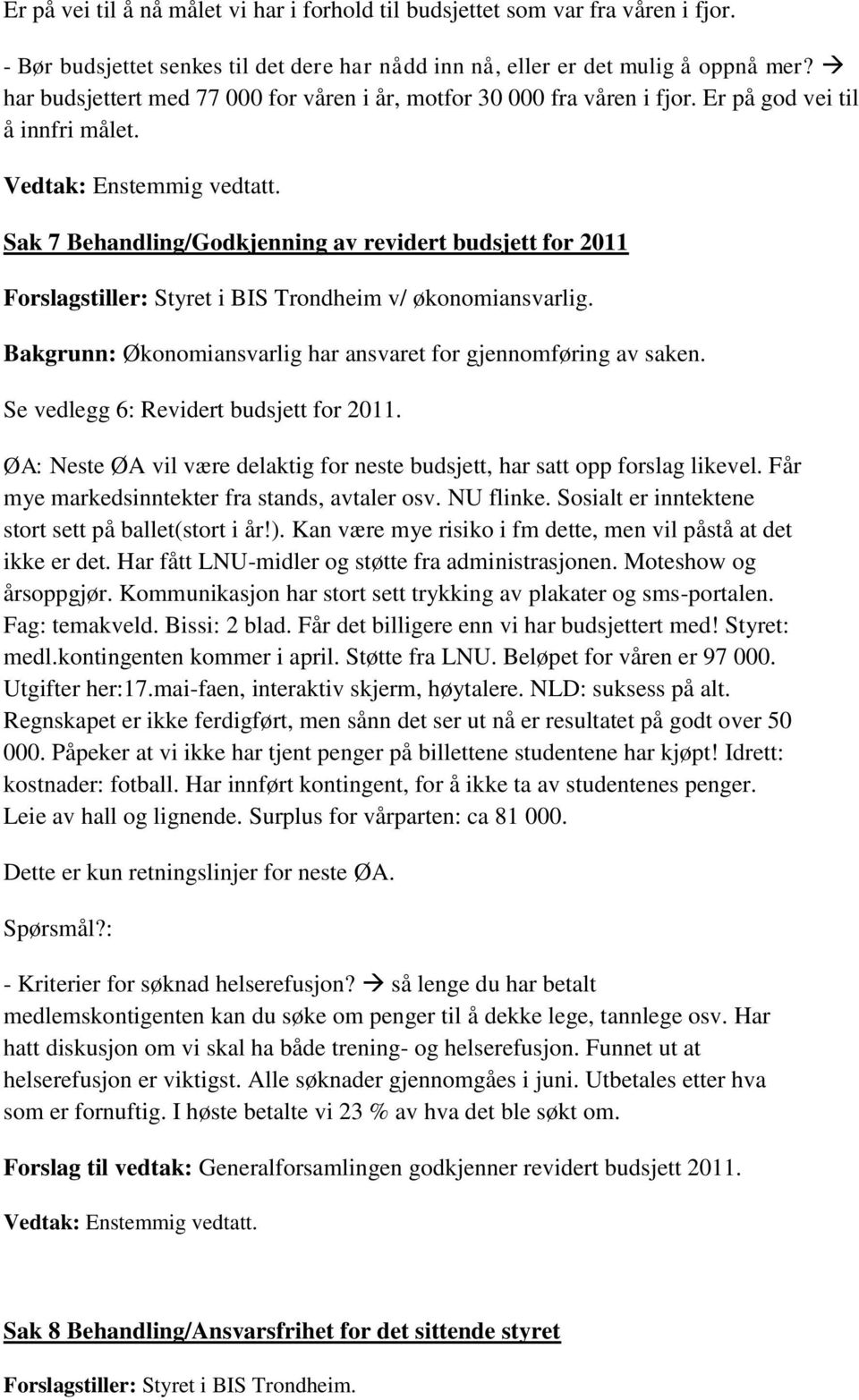 Sak 7 Behandling/Godkjenning av revidert budsjett for 2011 Forslagstiller: Styret i BIS Trondheim v/ økonomiansvarlig. Bakgrunn: Økonomiansvarlig har ansvaret for gjennomføring av saken.