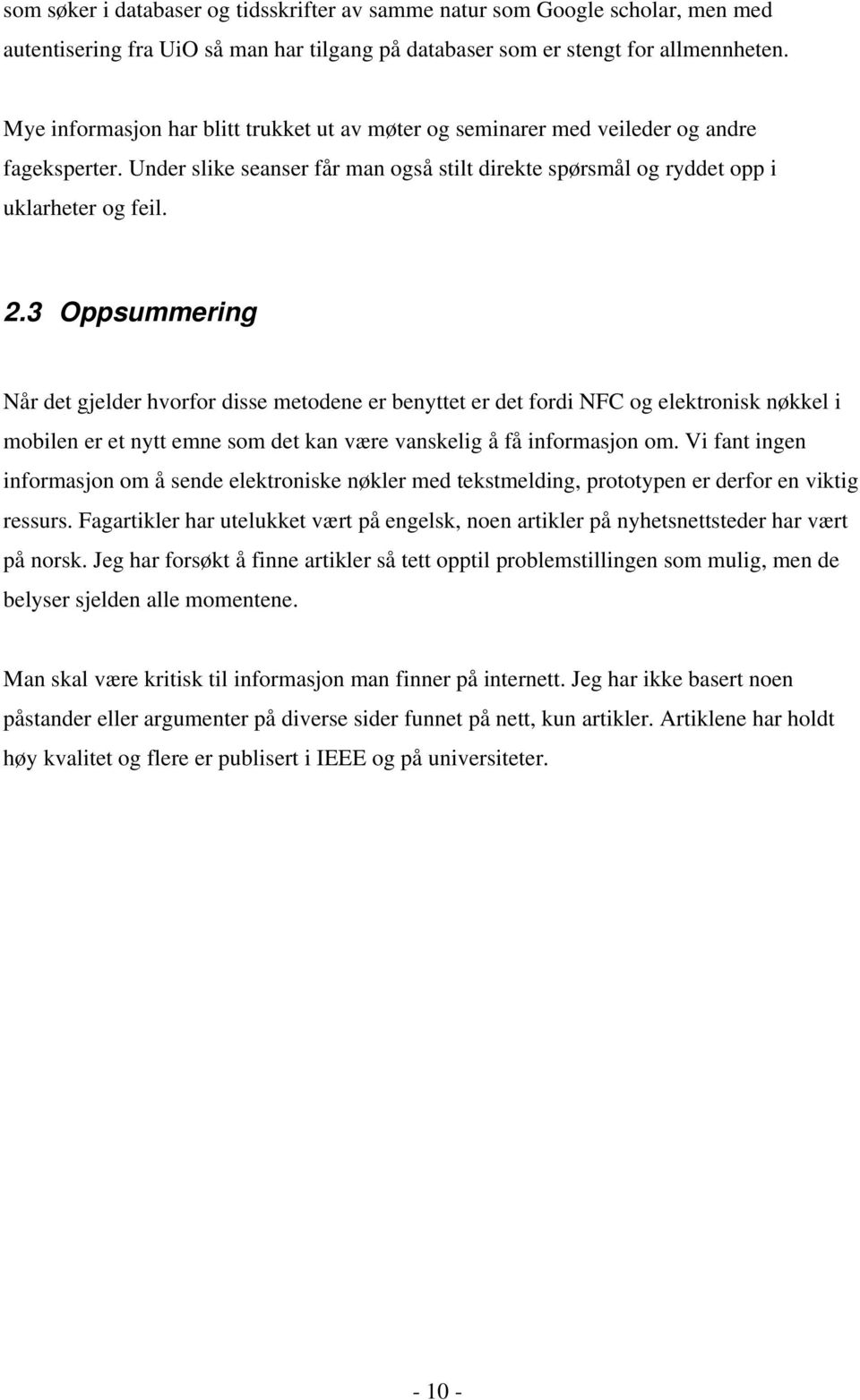 3 Oppsummering Når det gjelder hvorfor disse metodene er benyttet er det fordi NFC og elektronisk nøkkel i mobilen er et nytt emne som det kan være vanskelig å få informasjon om.