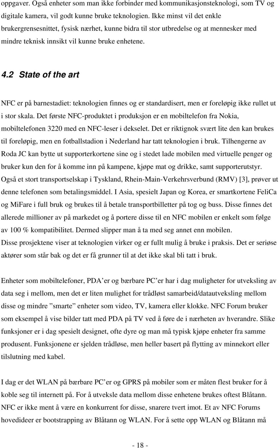 2 State of the art NFC er på barnestadiet: teknologien finnes og er standardisert, men er foreløpig ikke rullet ut i stor skala.