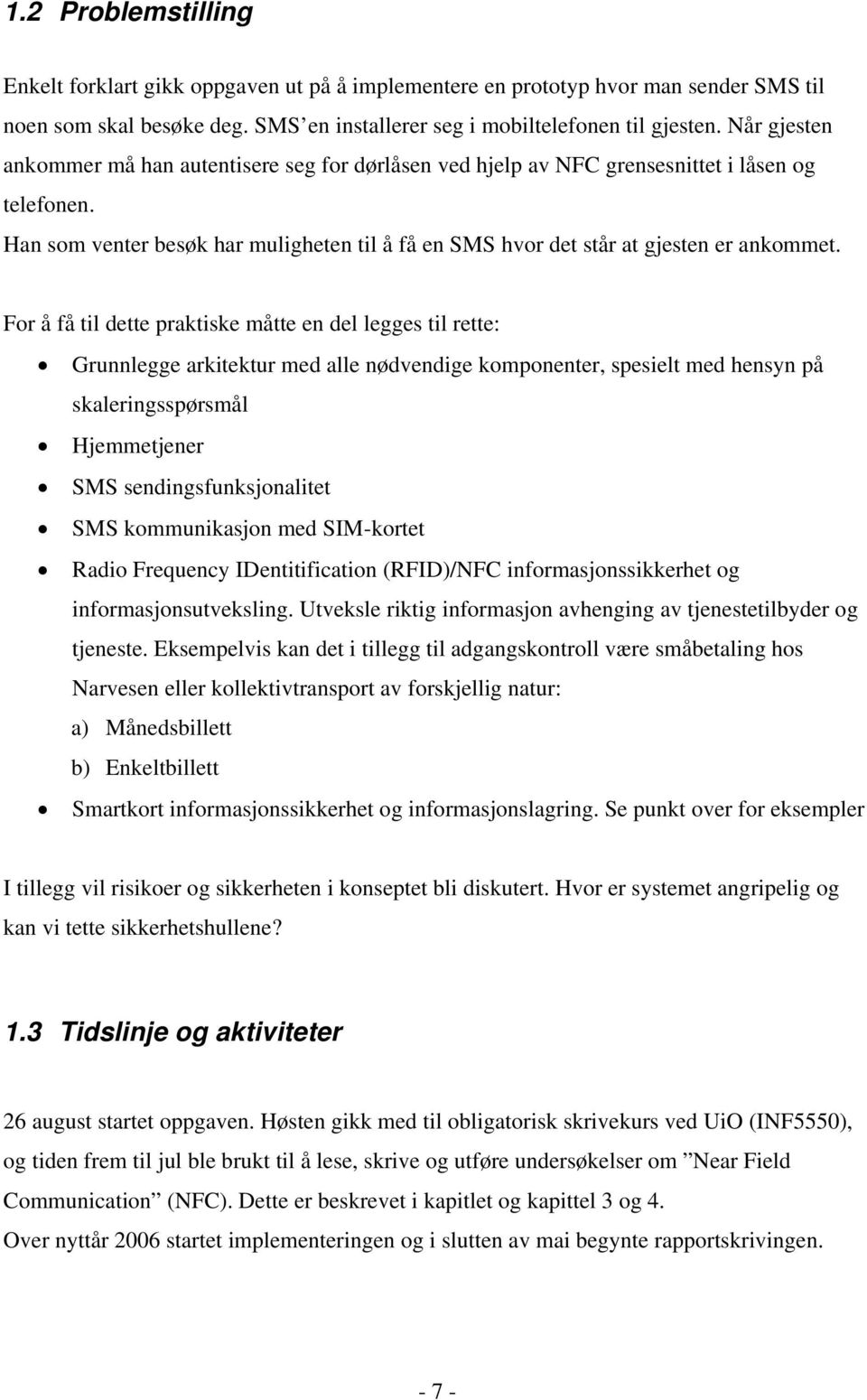 For å få til dette praktiske måtte en del legges til rette: Grunnlegge arkitektur med alle nødvendige komponenter, spesielt med hensyn på skaleringsspørsmål Hjemmetjener SMS sendingsfunksjonalitet