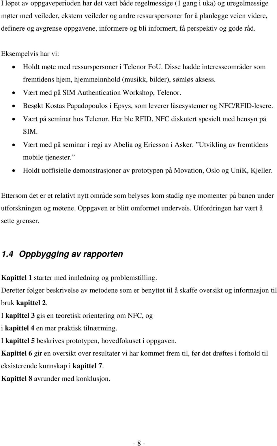 Disse hadde interesseområder som fremtidens hjem, hjemmeinnhold (musikk, bilder), sømløs aksess. Vært med på SIM Authentication Workshop, Telenor.