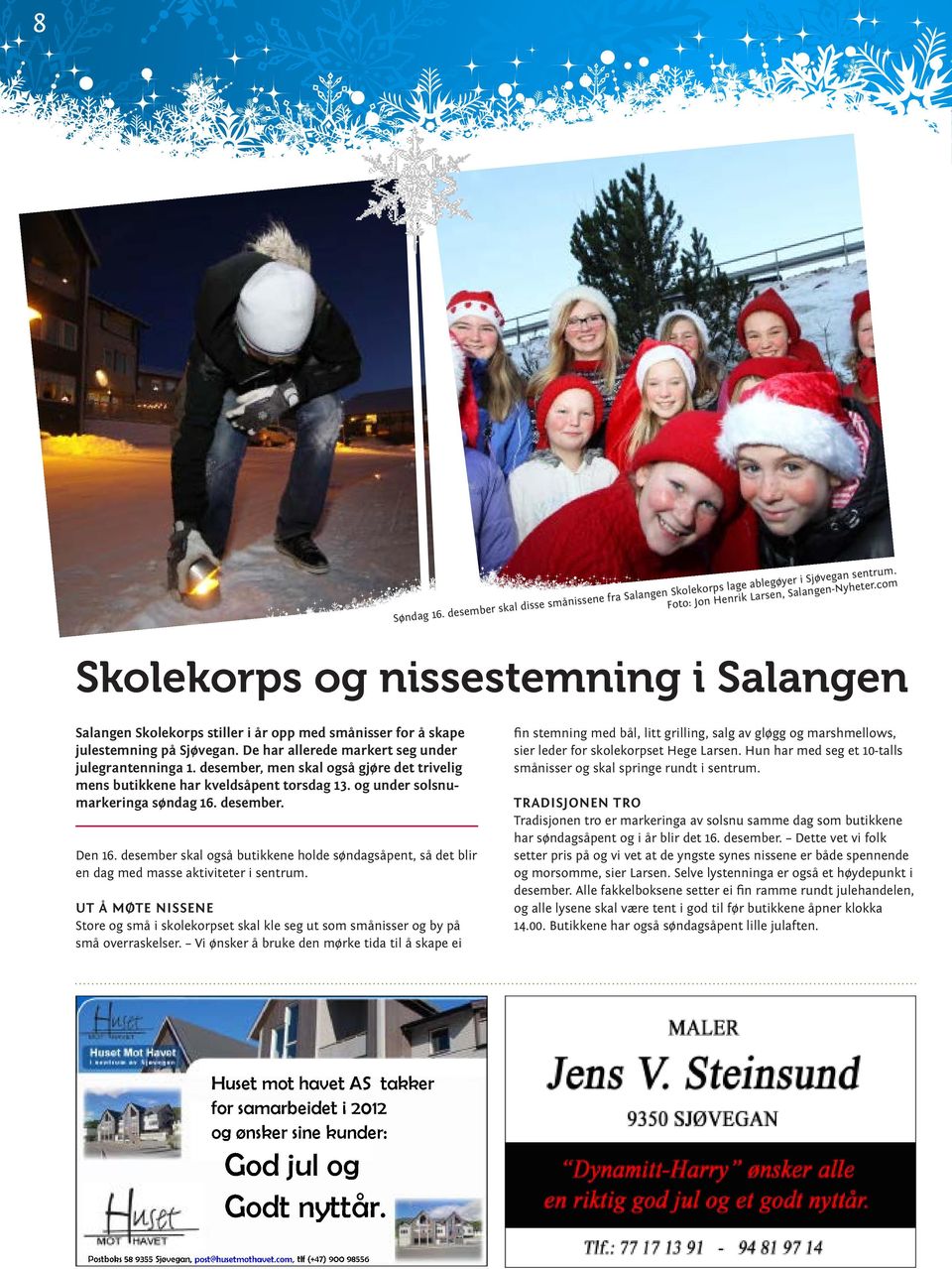 desember, men skal også gjøre det trivelig mens butikkene har kveldsåpent torsdag 13. og under solsnumarkeringa søndag 16. desember. Den 16.