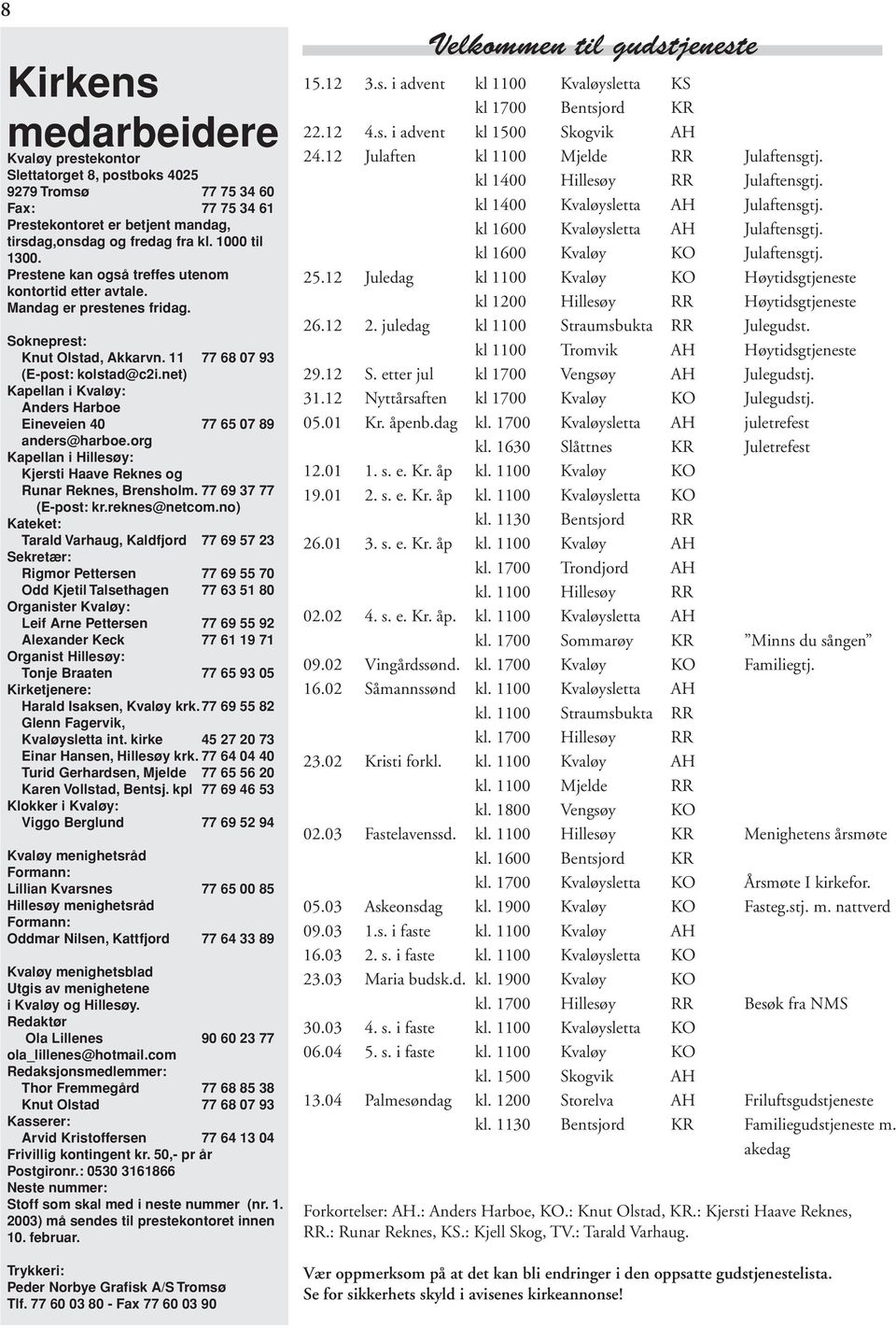 net) Kapellan i Kvaløy: Anders Harboe Eineveien 40 77 65 07 89 anders@harboe.org Kapellan i Hillesøy: Kjersti Haave Reknes og Runar Reknes, Brensholm. 77 69 37 77 (E-post: kr.reknes@netcom.