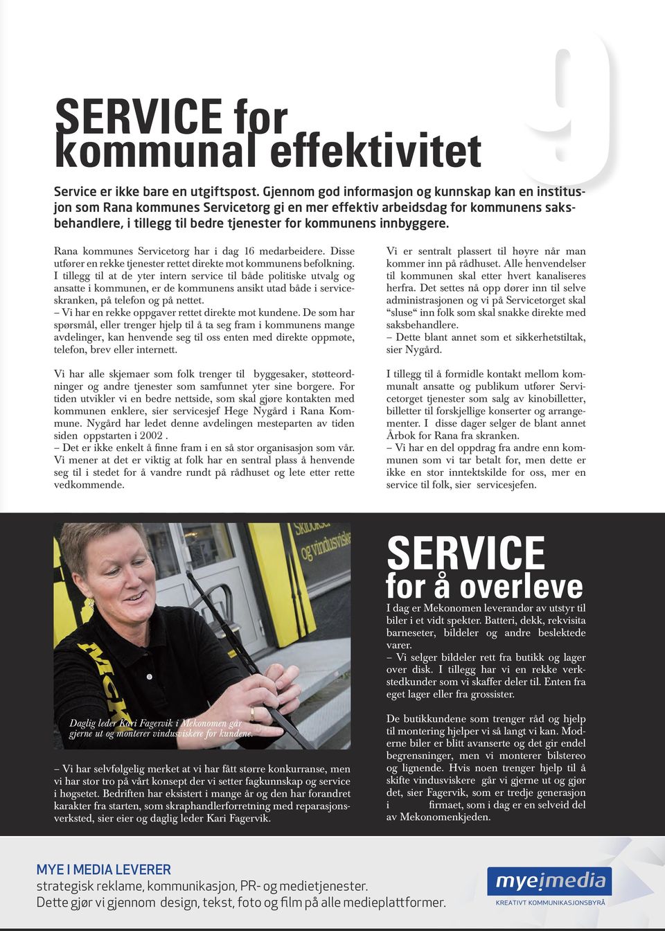 Rana kommunes Servicetorg har i dag 16 medarbeidere. Disse utfører en rekke tjenester rettet direkte mot kommunens befolkning.