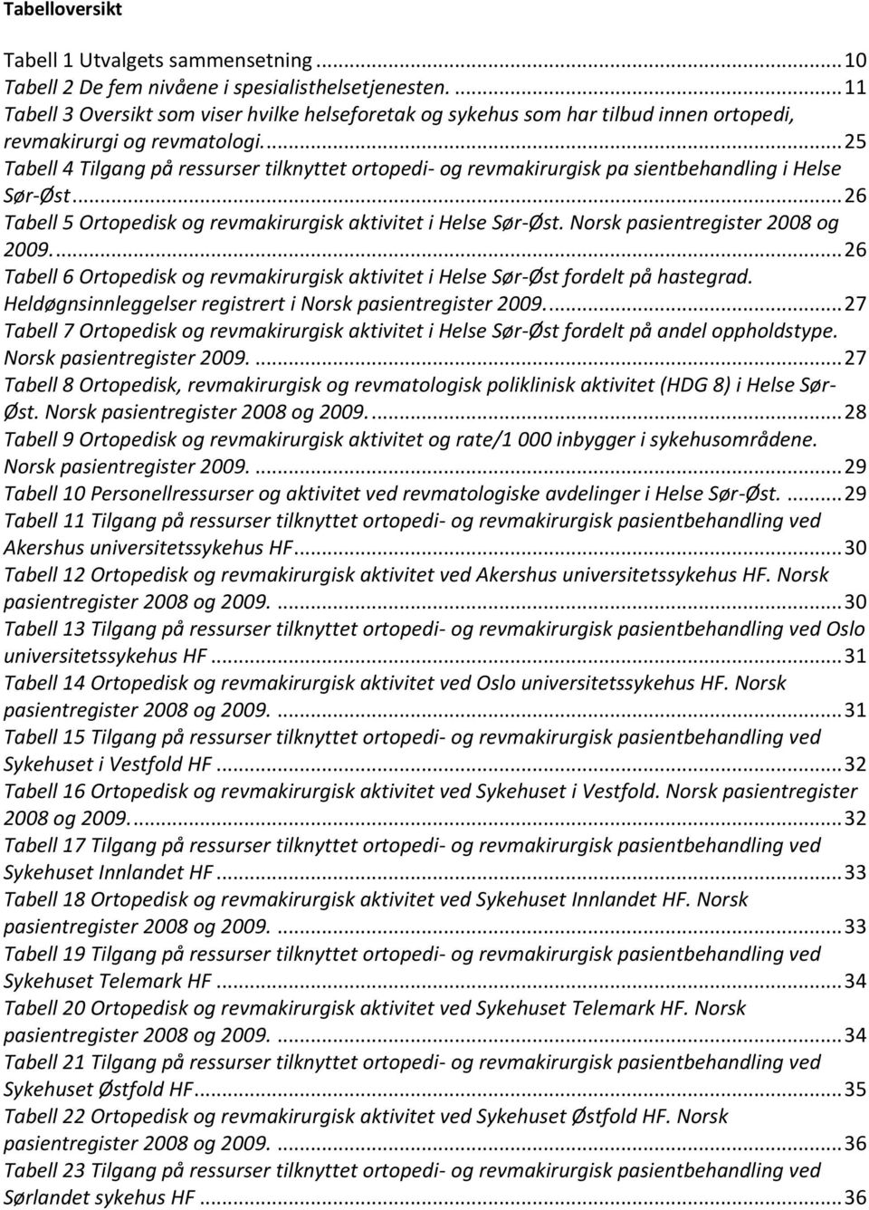 .. 25 Tabell 4 Tilgang på ressurser tilknyttet ortopedi- og revmakirurgisk pa sientbehandling i Helse Sør-Øst... 26 Tabell 5 Ortopedisk og revmakirurgisk aktivitet i Helse Sør-Øst.