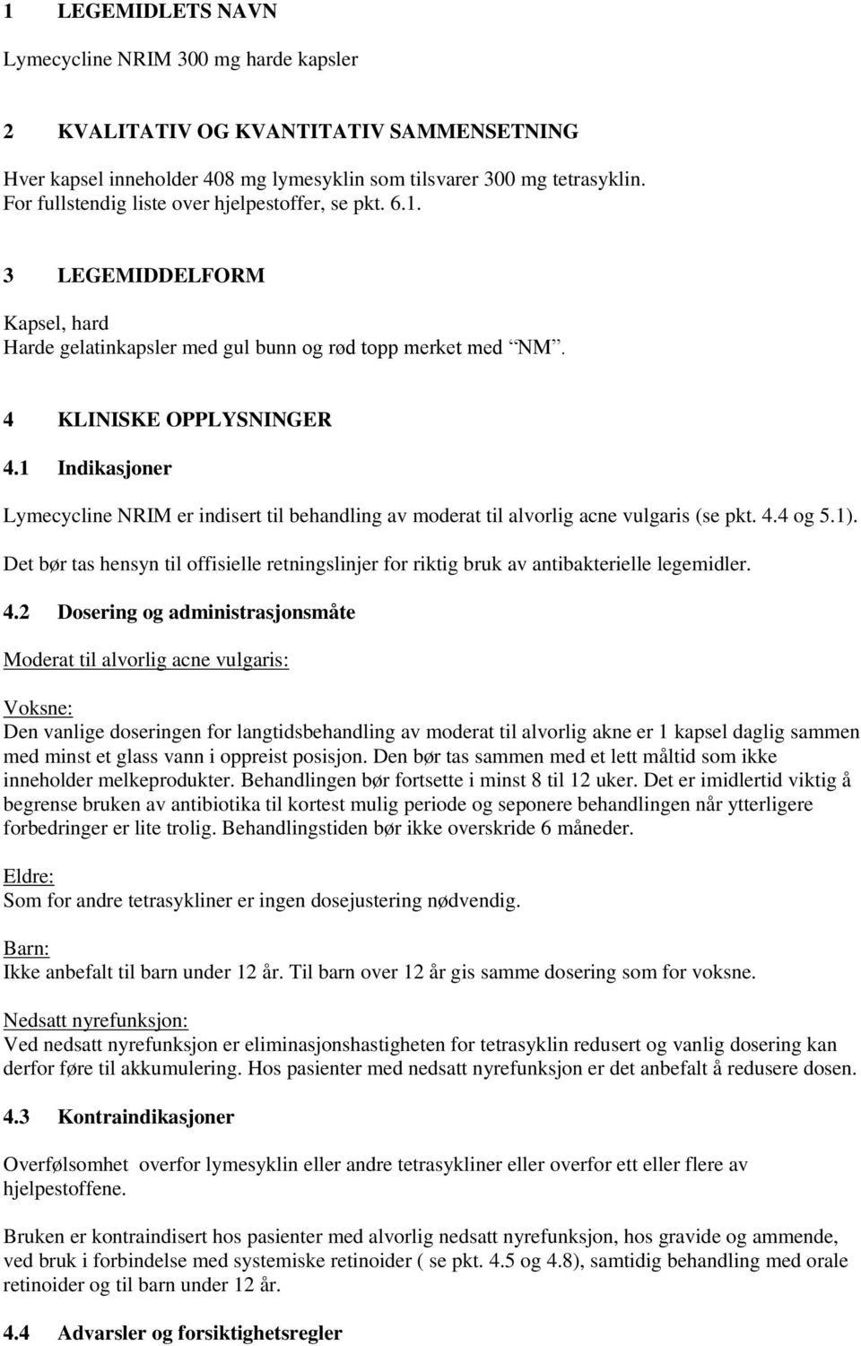 1 Indikasjoner Lymecycline NRIM er indisert til behandling av moderat til alvorlig acne vulgaris (se pkt. 4.4 og 5.1).