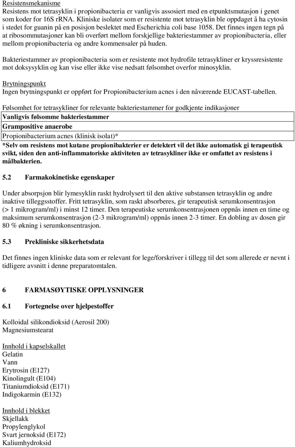 Det finnes ingen tegn på at ribosommutasjoner kan bli overført mellom forskjellige bakteriestammer av propionibacteria, eller mellom propionibacteria og andre kommensaler på huden.