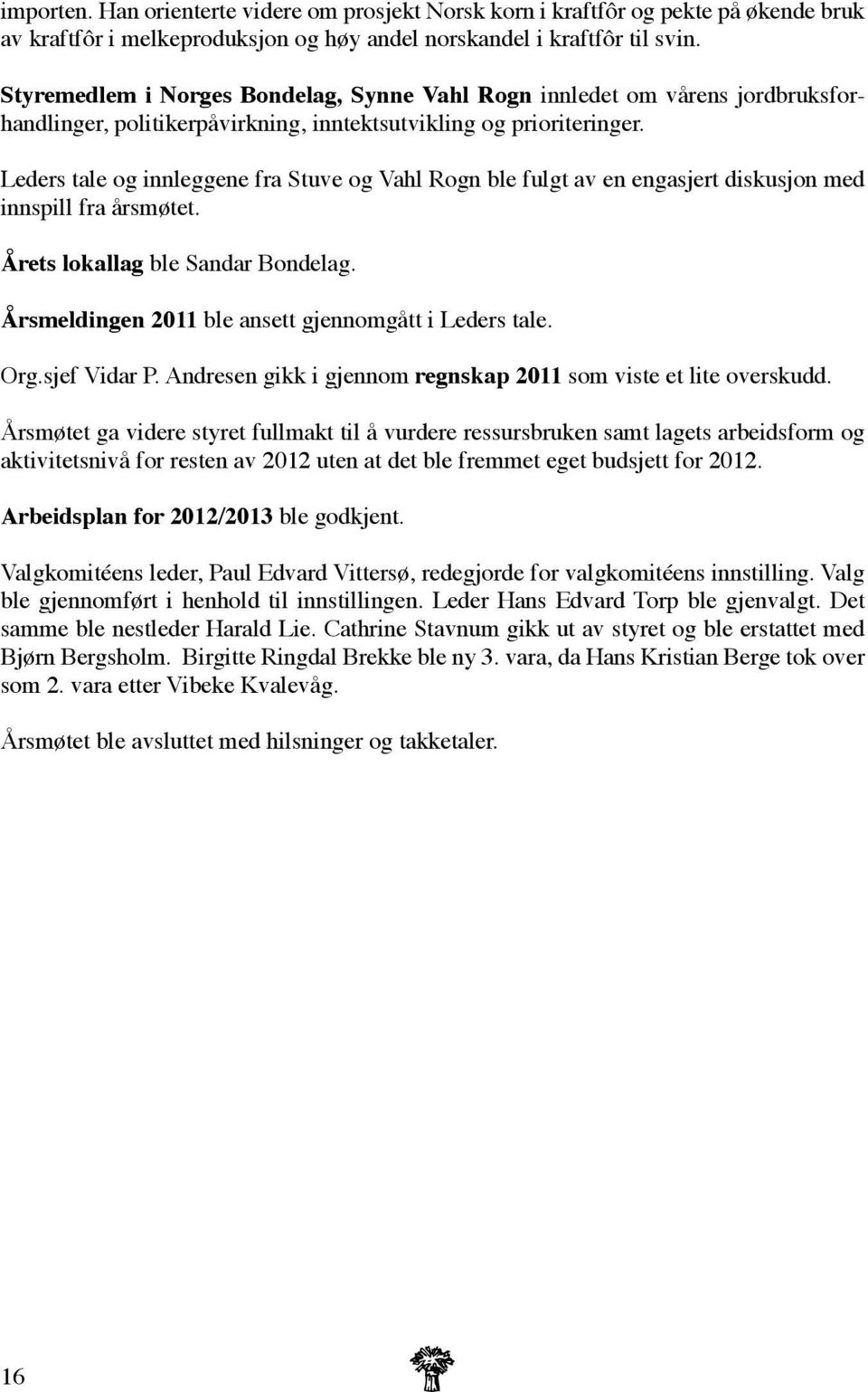 Leders tale og innleggene fra Stuve og Vahl Rogn ble fulgt av en engasjert diskusjon med innspill fra årsmøtet. Årets lokallag ble Sandar Bondelag.